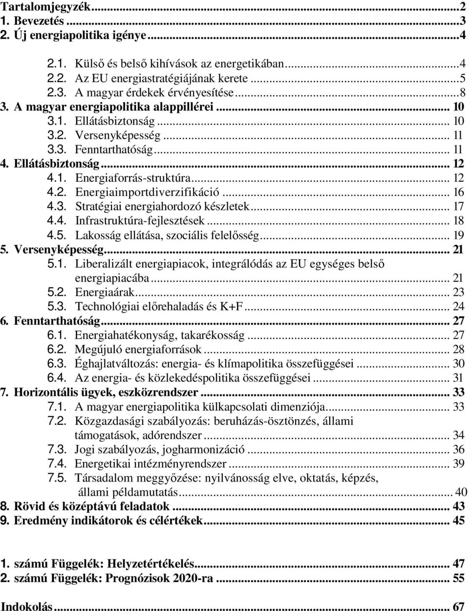 .. 16 4.3. Stratégiai energiahordozó készletek... 17 4.4. Infrastruktúra-fejlesztések... 18 4.5. Lakosság ellátása, szociális felelősség... 19 5. Versenyképesség... 21 5.1. Liberalizált energiapiacok, integrálódás az EU egységes belső energiapiacába.