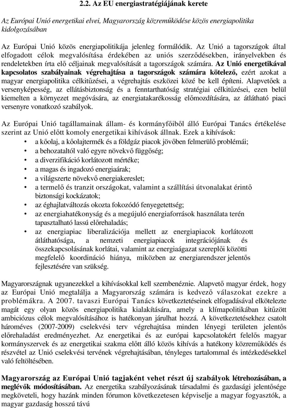 Az Unió energetikával kapcsolatos szabályainak végrehajtása a tagországok számára kötelező, ezért azokat a magyar energiapolitika célkitűzései, a végrehajtás eszközei közé be kell építeni.