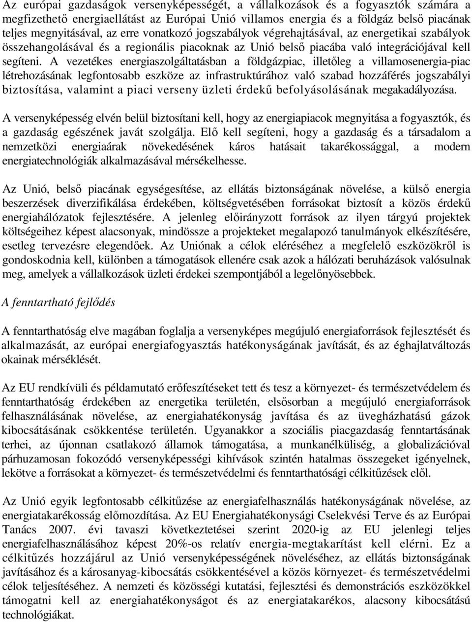 A vezetékes energiaszolgáltatásban a földgázpiac, illetőleg a villamosenergia-piac létrehozásának legfontosabb eszköze az infrastruktúrához való szabad hozzáférés jogszabályi biztosítása, valamint a