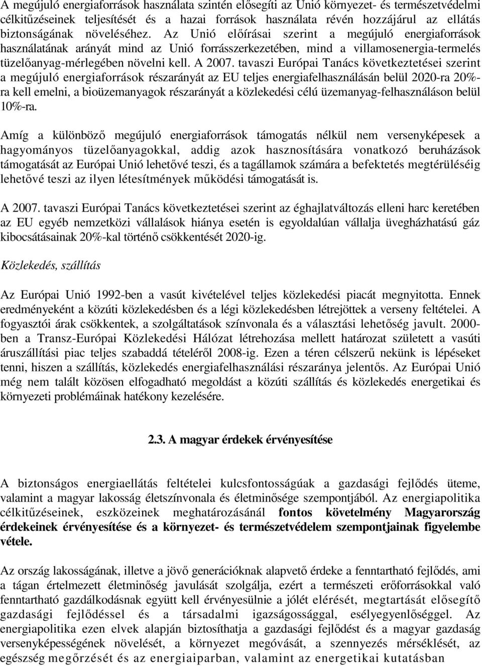 tavaszi Európai Tanács következtetései szerint a megújuló energiaforrások részarányát az EU teljes energiafelhasználásán belül 2020-ra 20%- ra kell emelni, a bioüzemanyagok részarányát a közlekedési