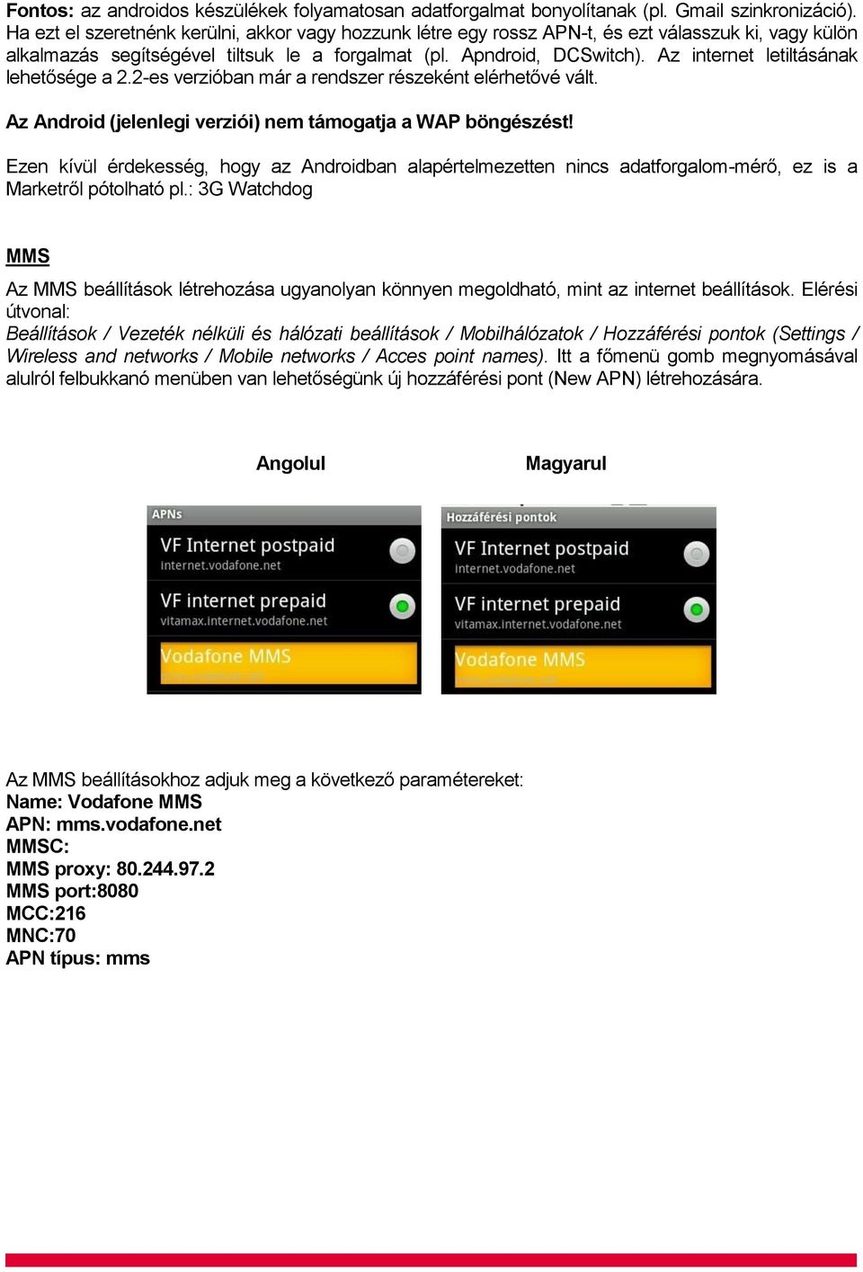 Az internet letiltásának lehetősége a 2.2-es verzióban már a rendszer részeként elérhetővé vált. Az Android (jelenlegi verziói) nem támogatja a WAP böngészést!