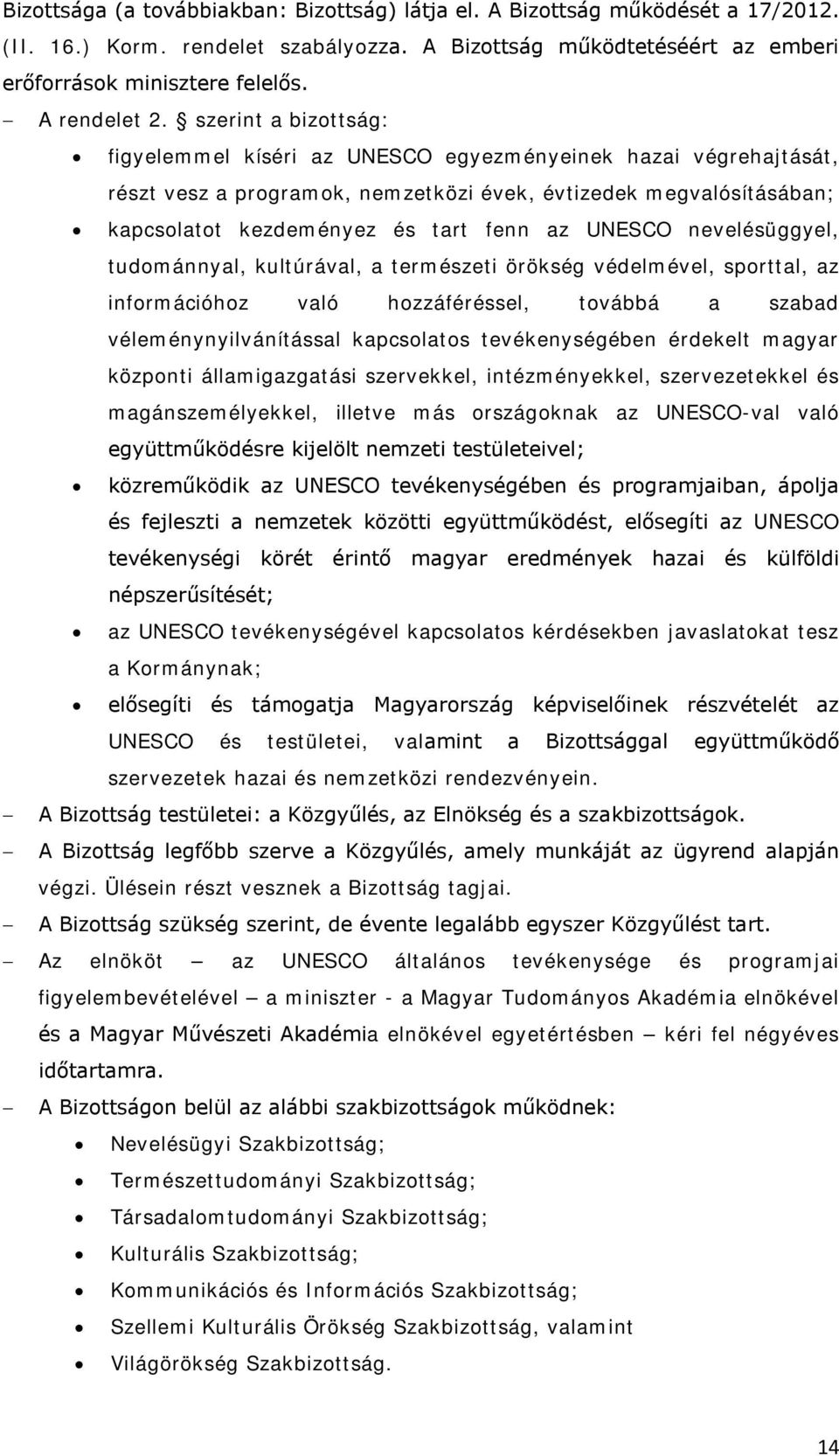 szerint a bizottság: figyelemmel kíséri az UNESCO egyezményeinek hazai végrehajtását, részt vesz a programok, nemzetközi évek, évtizedek megvalósításában; kapcsolatot kezdeményez és tart fenn az