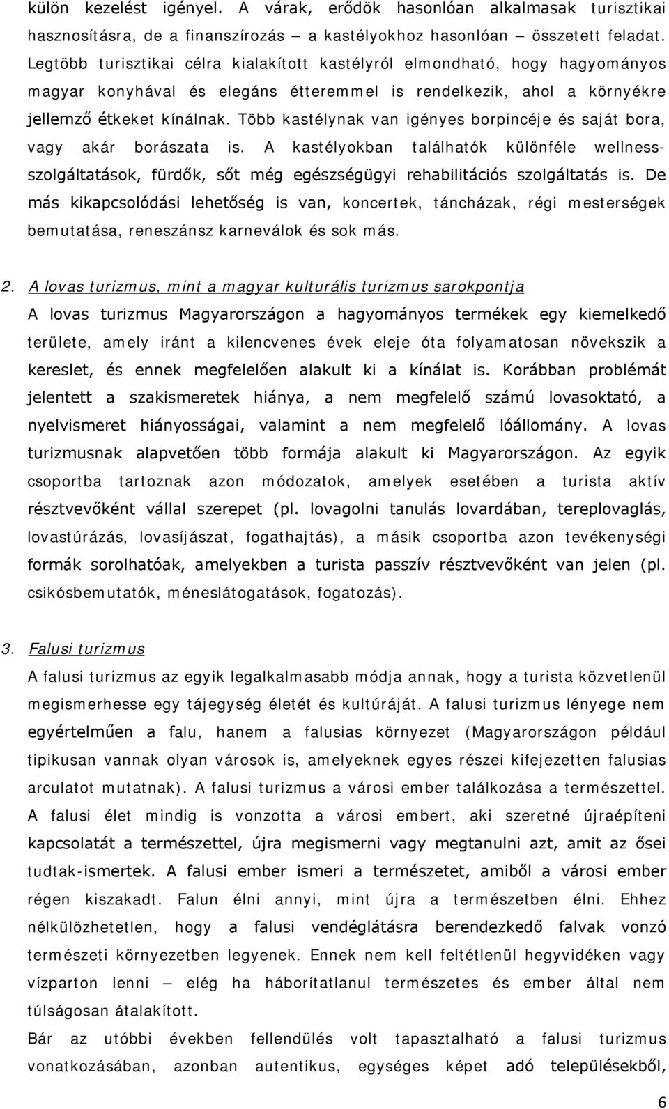 Több kastélynak van igényes borpincéje és saját bora, vagy akár borászata is. A kastélyokban találhatók különféle wellnessszolgáltatások, fürdők, sőt még egészségügyi rehabilitációs szolgáltatás is.