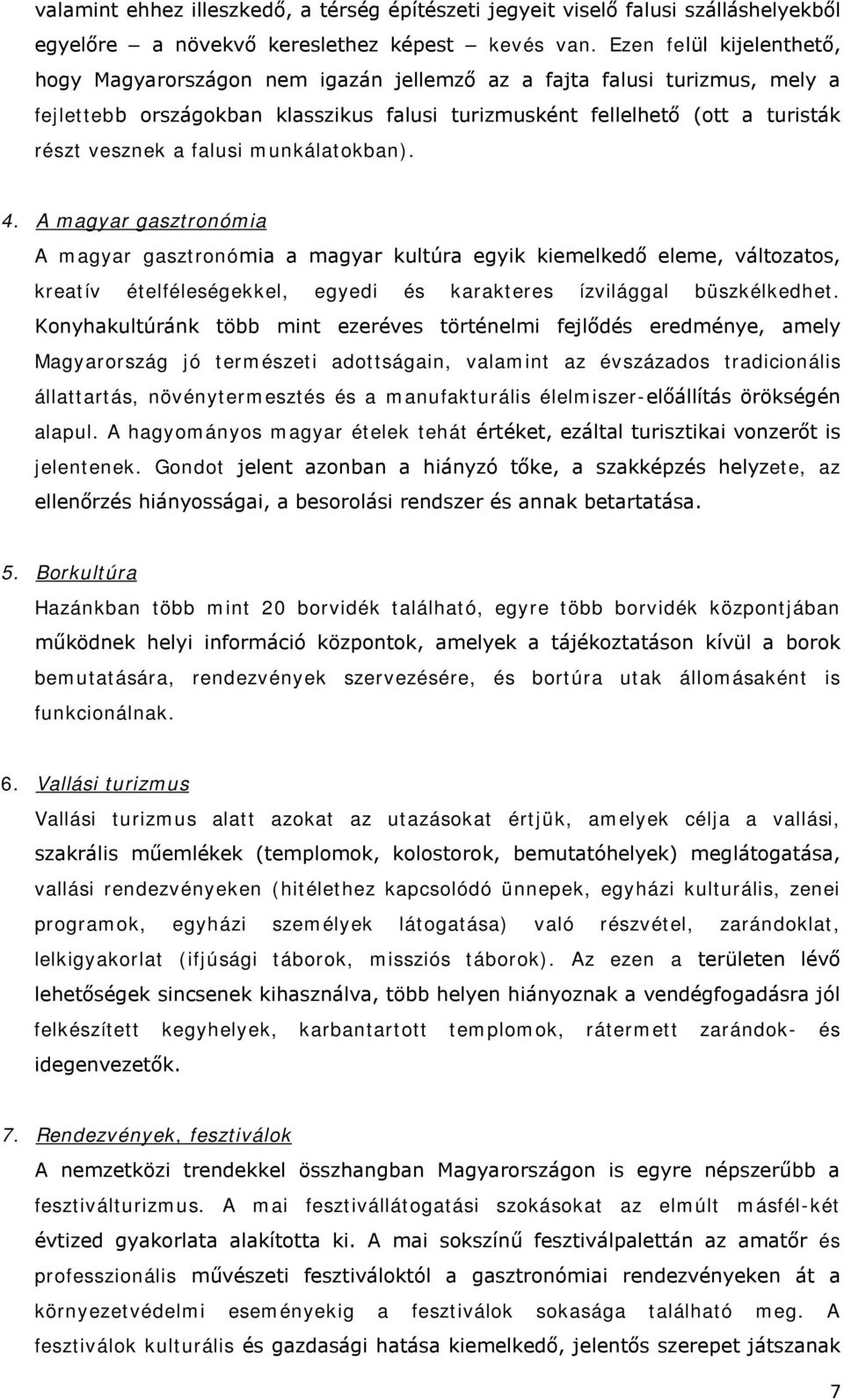 falusi munkálatokban). 4. A magyar gasztronómia A magyar gasztronómia a magyar kultúra egyik kiemelkedő eleme, változatos, kreatív ételféleségekkel, egyedi és karakteres ízvilággal büszkélkedhet.