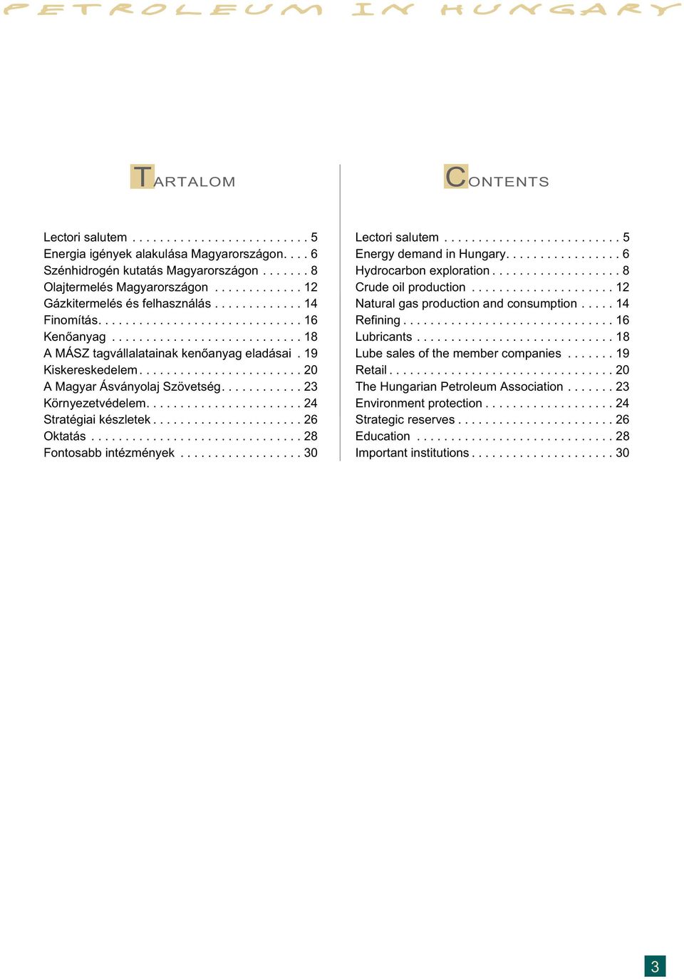 19 Kiskereskedelem........................ 20 A Magyar Ásványolaj Szövetség............ 23 Környezetvédelem....................... 24 Stratégiai készletek...................... 26 Oktatás.