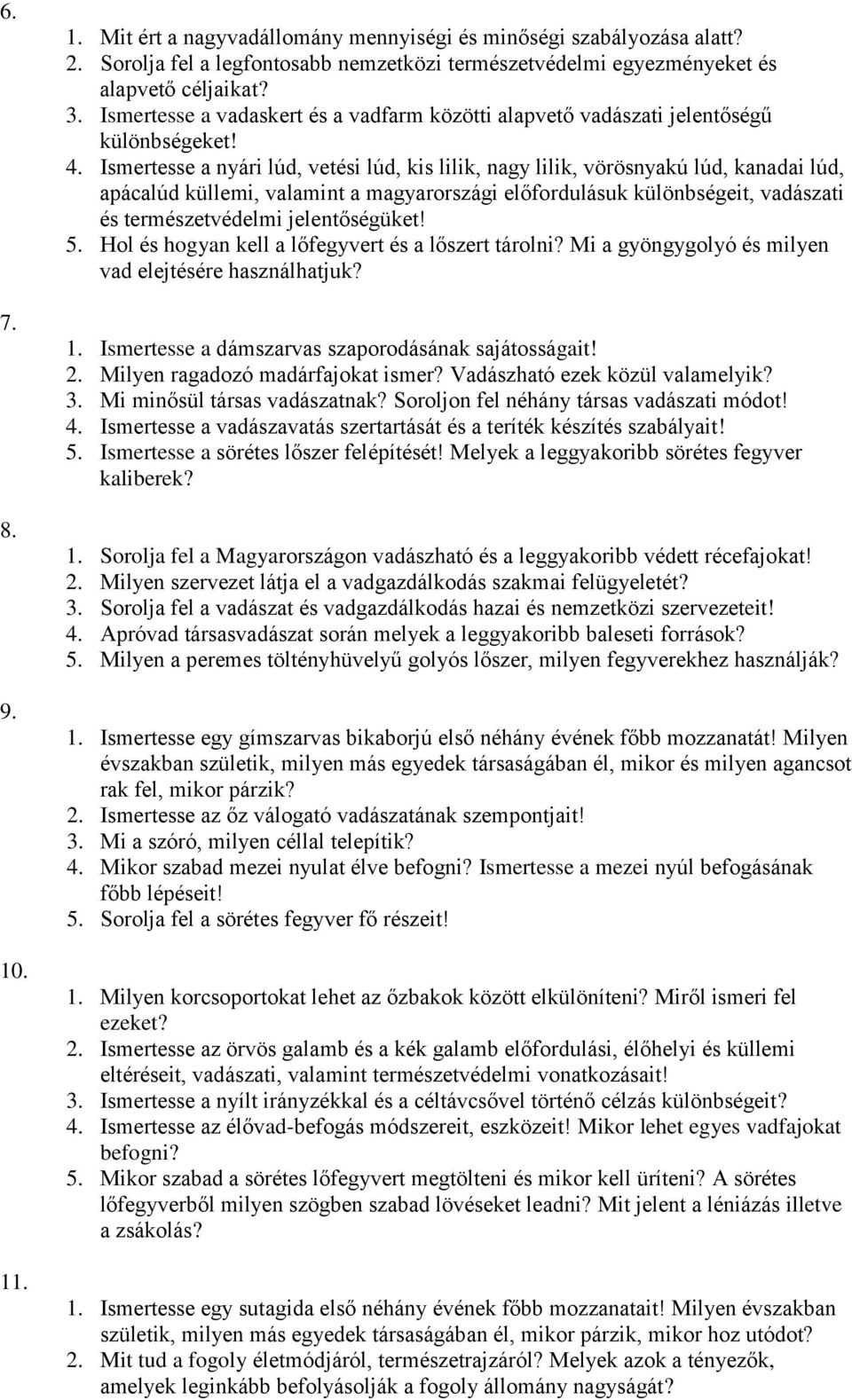 Ismertesse a nyári lúd, vetési lúd, kis lilik, nagy lilik, vörösnyakú lúd, kanadai lúd, apácalúd küllemi, valamint a magyarországi előfordulásuk különbségeit, vadászati és természetvédelmi