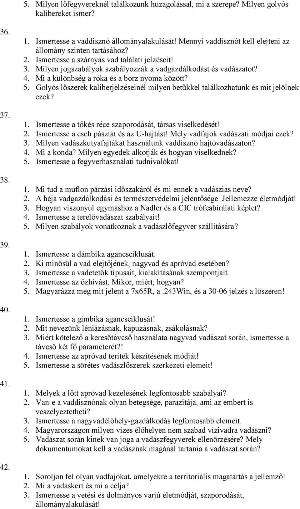 Mi a különbség a róka és a borz nyoma között? 5. Golyós lőszerek kaliberjelzéseinél milyen betűkkel találkozhatunk és mit jelölnek ezek? 1. Ismertesse a tőkés réce szaporodását, társas viselkedését!