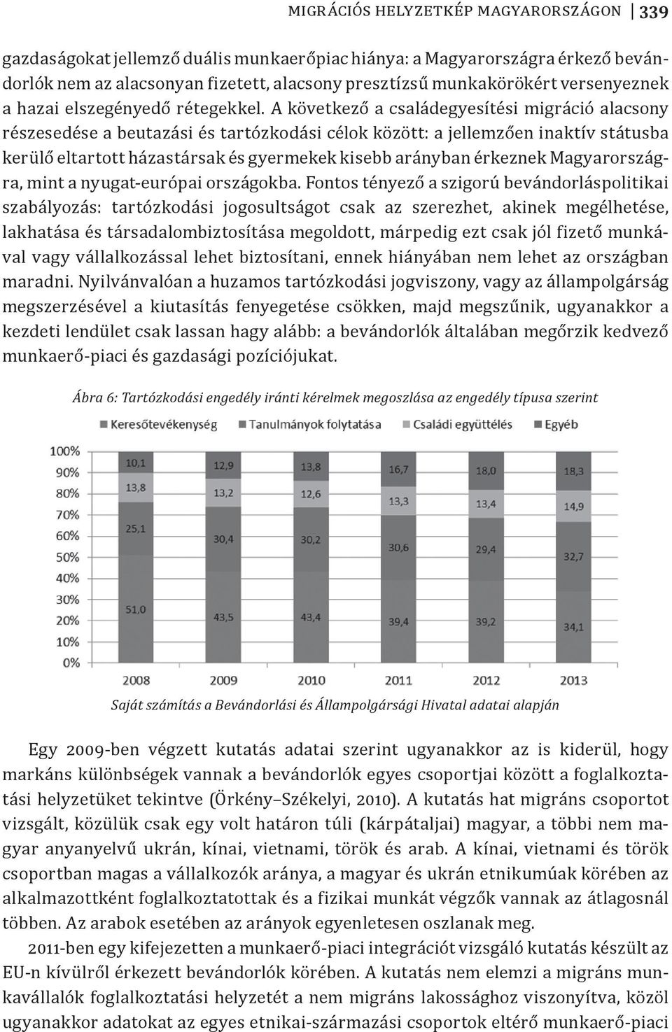 A következő a családegyesítési migráció alacsony részesedése a beutazási és tartózkodási célok között: a jellemzően inaktív státusba kerülő eltartott házastársak és gyermekek kisebb arányban érkeznek