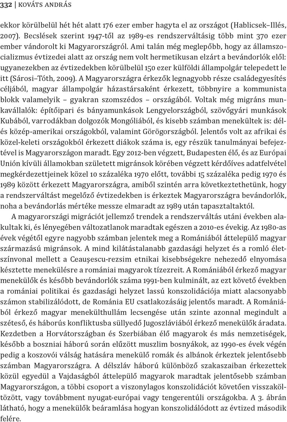 Ami talán még meglepőbb, hogy az államszocializmus évtizedei alatt az ország nem volt hermetikusan elzárt a bevándorlók elől: ugyanezekben az évtizedekben körülbelül 150 ezer külföldi állampolgár