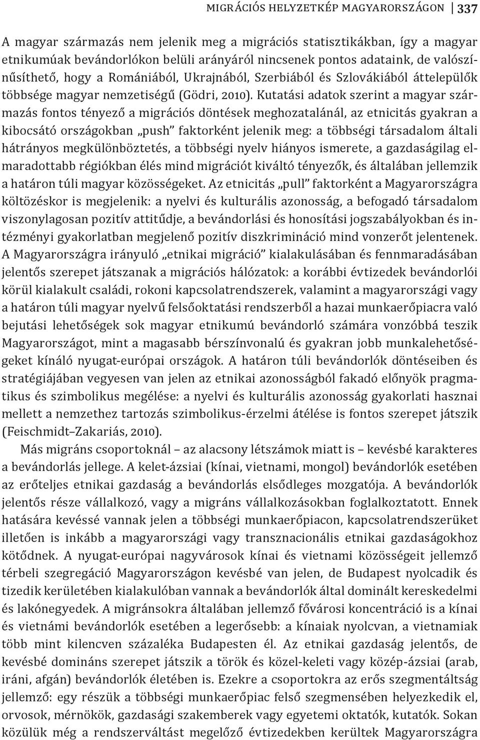 Kutatási adatok szerint a magyar származás fontos tényező a migrációs döntések meghozatalánál, az etnicitás gyakran a kibocsátó országokban push faktorként jelenik meg: a többségi társadalom általi