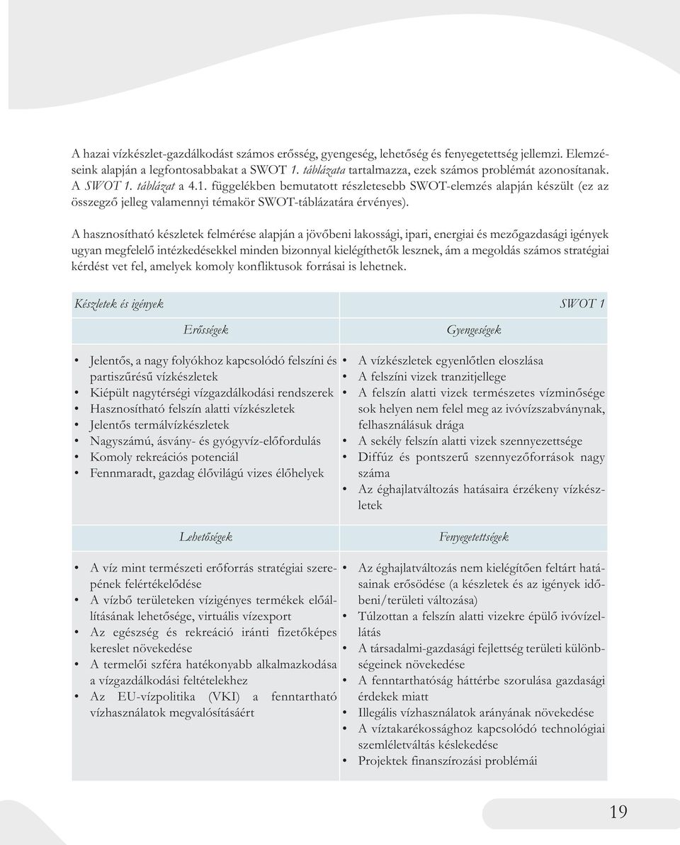 táblázat a 4.1. függelékben bemutatott részletesebb SWOT-elemzés alapján készült (ez az összegző jelleg valamennyi témakör SWOT-táblázatára érvényes).