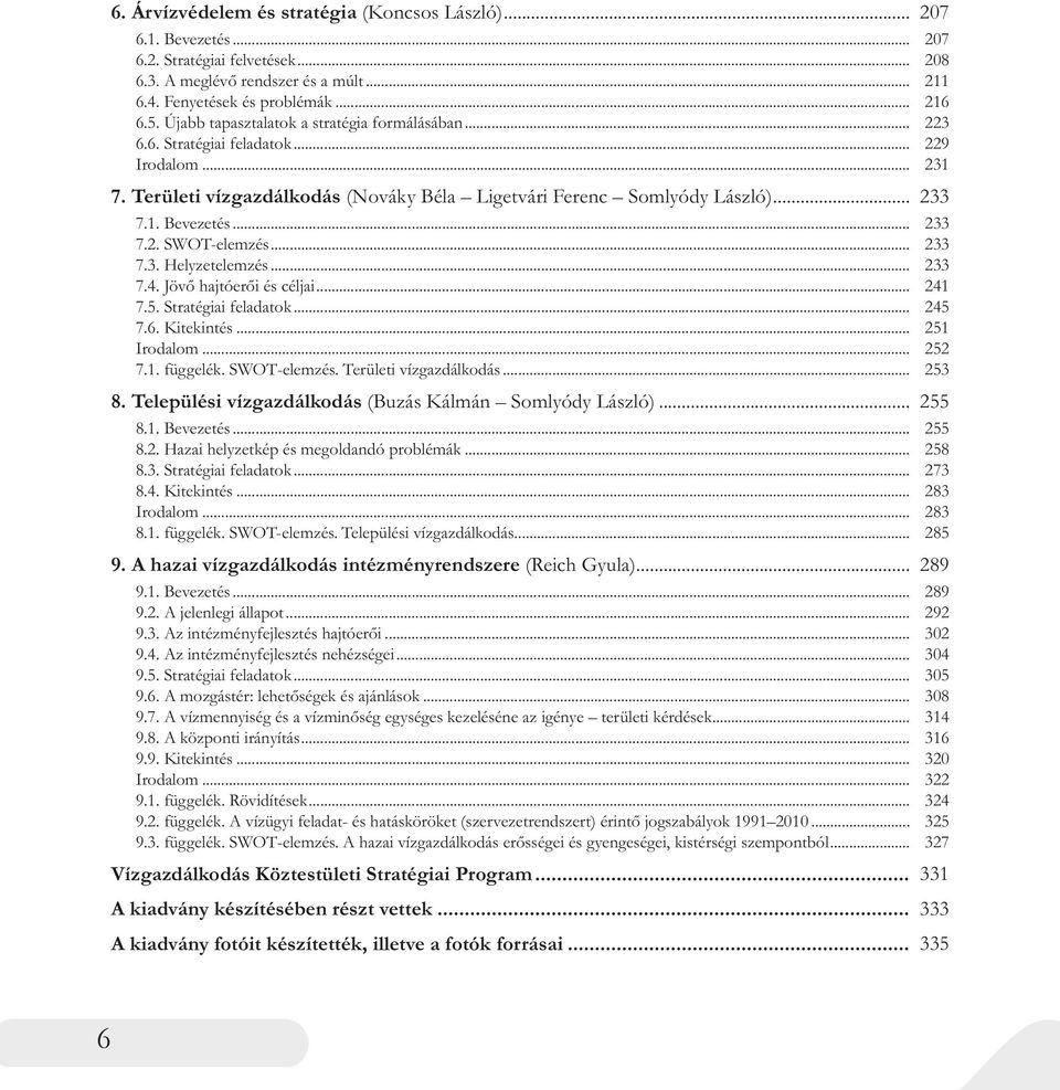 SWOT-elemzés... 7.3. Helyzetelemzés... 7.4. Jövő hajtóerői és céljai... 7.5. Stratégiai feladatok... 7.6. Kitekintés... Irodalom... 7.1. függelék. SWOT-elemzés. Területi vízgazdálkodás... 8.