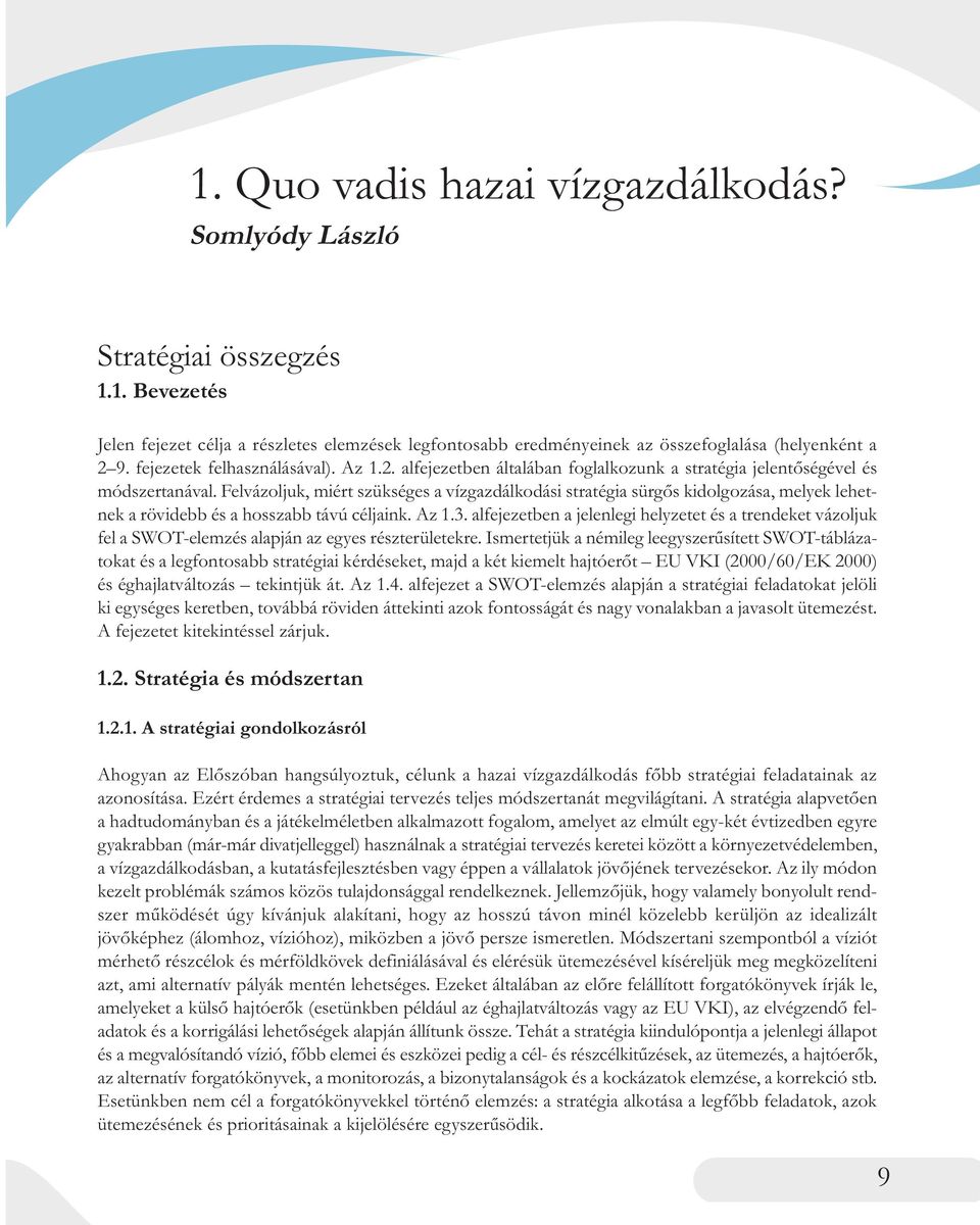 Felvázoljuk, miért szükséges a vízgazdálkodási stratégia sürgős kidolgozása, melyek lehetnek a rövidebb és a hosszabb távú céljaink. Az 1.3.