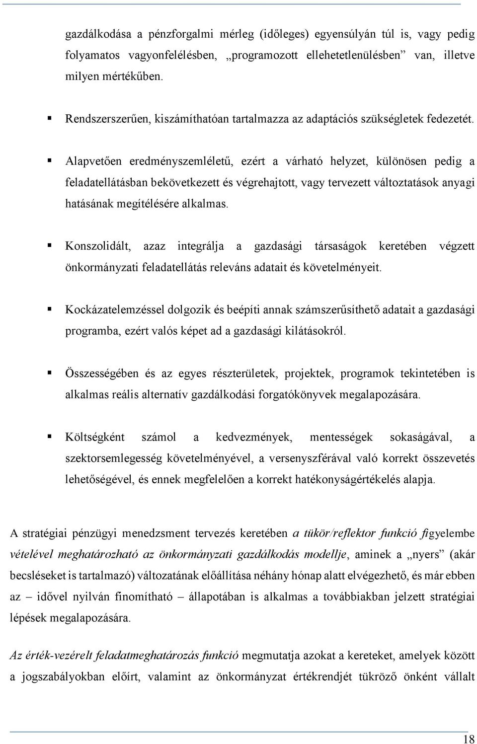 Alapvetően eredményszemléletű, ezért a várható helyzet, különösen pedig a feladatellátásban bekövetkezett és végrehajtott, vagy tervezett változtatások anyagi hatásának megítélésére alkalmas.