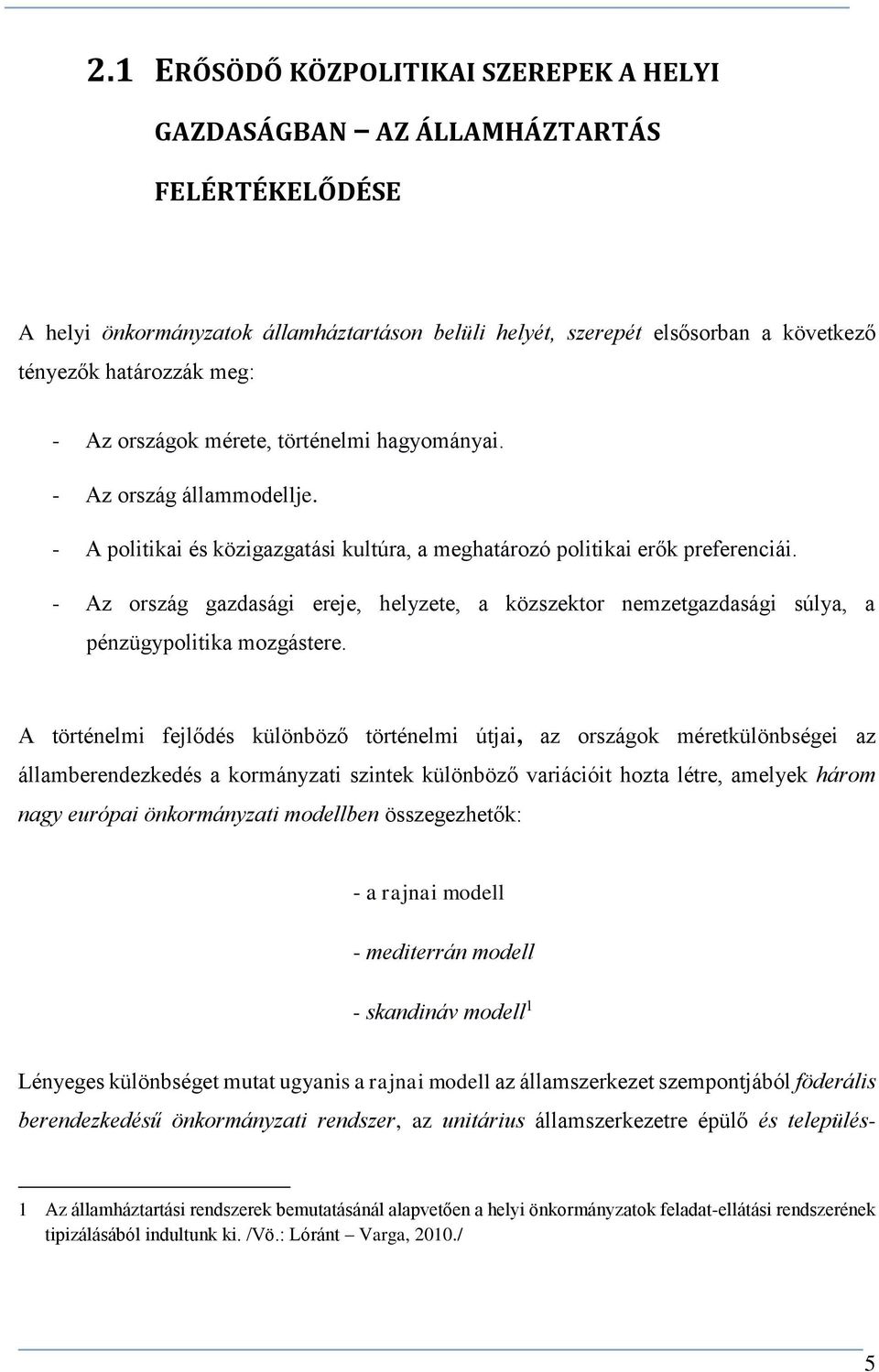 - Az ország gazdasági ereje, helyzete, a közszektor nemzetgazdasági súlya, a pénzügypolitika mozgástere.