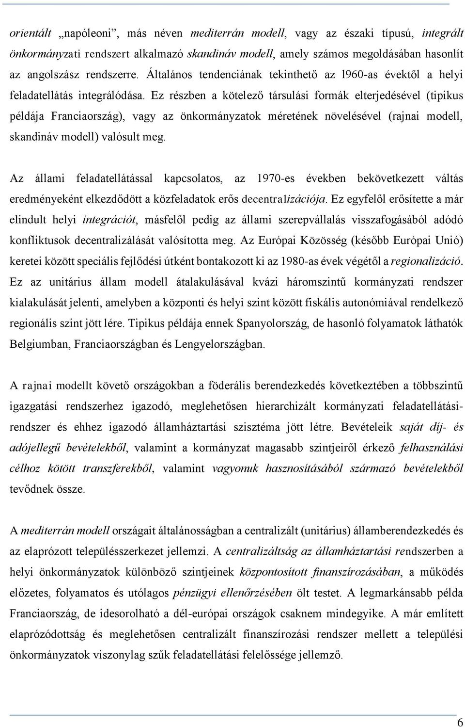 Ez részben a kötelező társulási formák elterjedésével (tipikus példája Franciaország), vagy az önkormányzatok méretének növelésével (rajnai modell, skandináv modell) valósult meg.