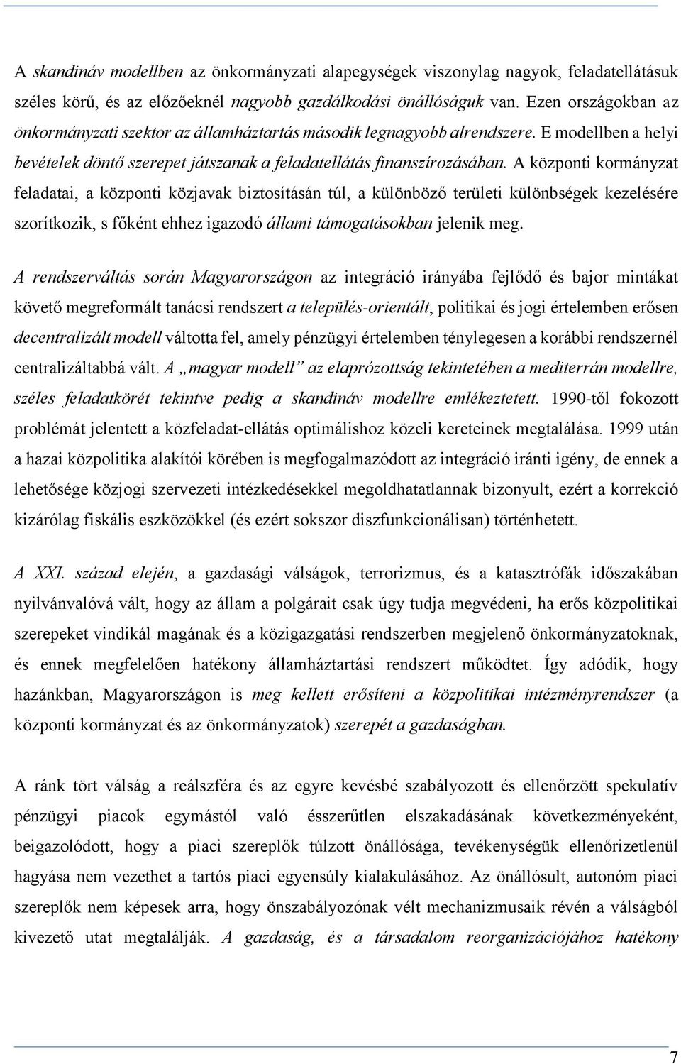 A központi kormányzat feladatai, a központi közjavak biztosításán túl, a különböző területi különbségek kezelésére szorítkozik, s főként ehhez igazodó állami támogatásokban jelenik meg.