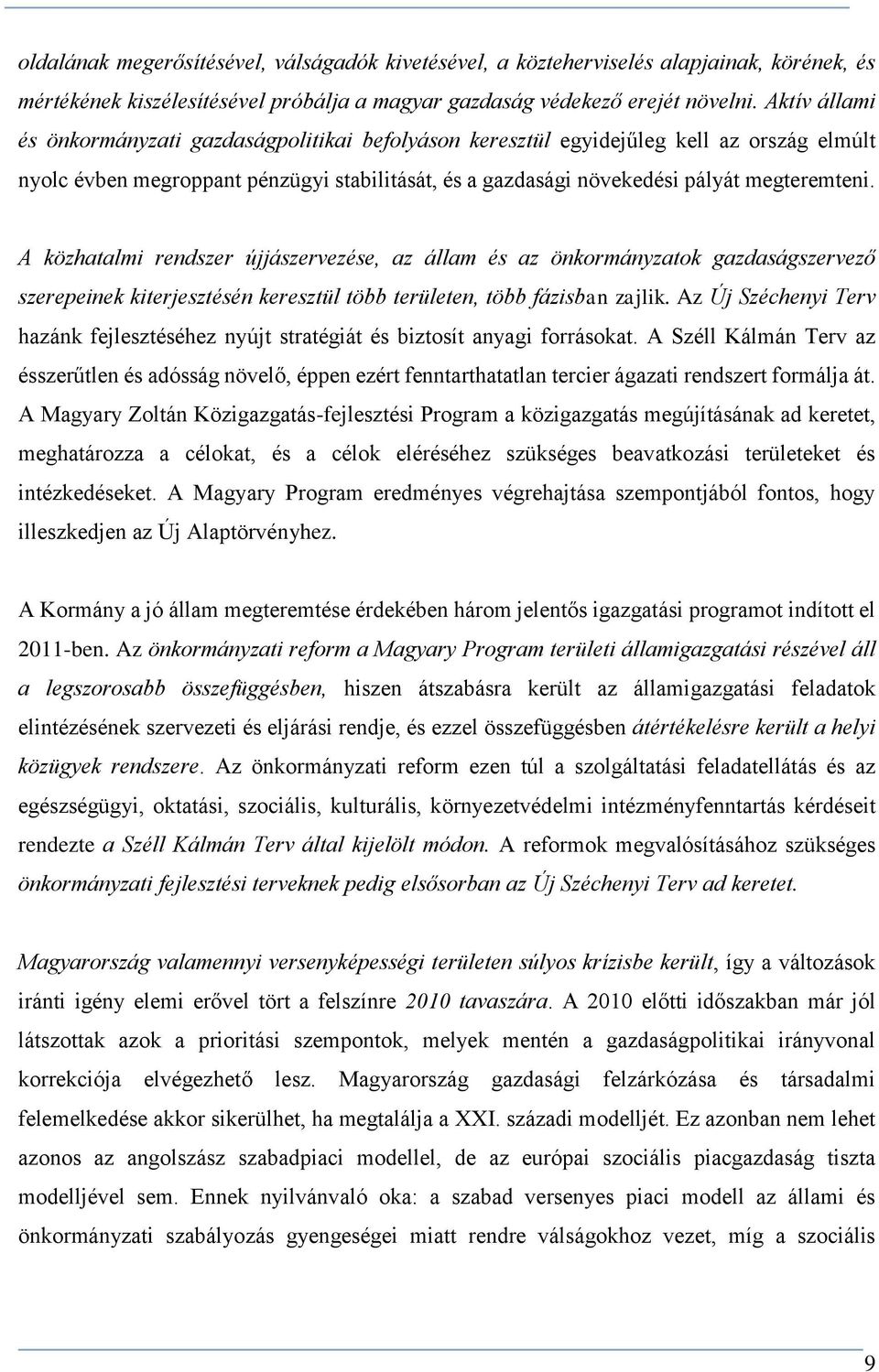 A közhatalmi rendszer újjászervezése, az állam és az önkormányzatok gazdaságszervező szerepeinek kiterjesztésén keresztül több területen, több fázisban zajlik.