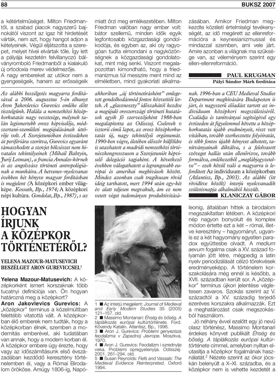 A nagy embereket az utókor nem a gyengeségeik, hanem az erôsségeik Az alábbi beszélgetés magyarra fordításával a 2006. augusztus 5-én elhunyt Aron Jakovlevics Gurevics emléke elôtt tisztelgünk.