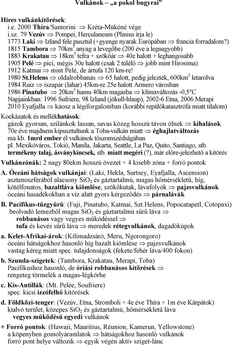 ) 1815 Tambora 70km 3 anyag a levegőbe (200 éve a legnagyobb) 1883 Krakatau 18km 3 tefra + szökőár 40e halott + leghangosabb 1905 Pelé pici, mégis 30e halott (csak 2 túlélő jobb mint Hirosima) 1912