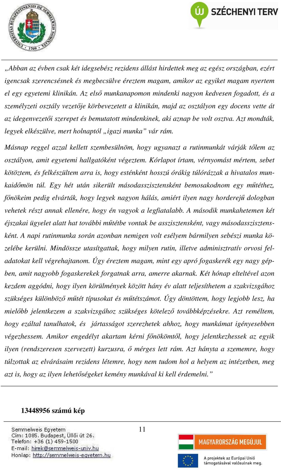 Az első munkanapomon mindenki nagyon kedvesen fogadott, és a személyzeti osztály vezetője körbevezetett a klinikán, majd az osztályon egy docens vette át az idegenvezetői szerepet és bemutatott