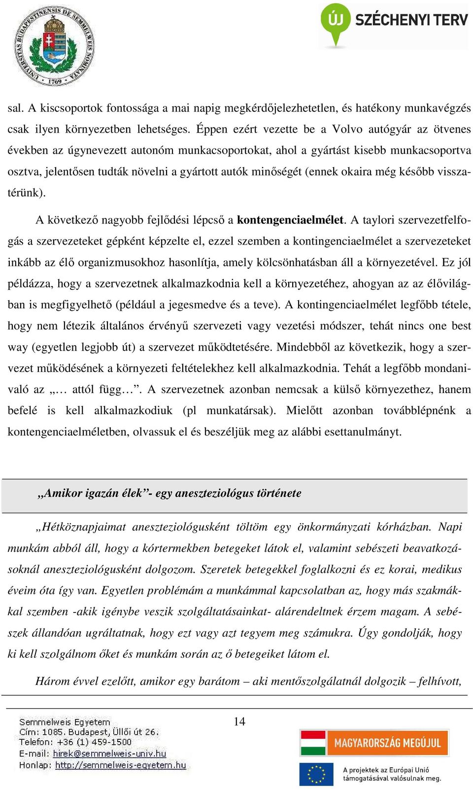 (ennek okaira még később visszatérünk). A következő nagyobb fejlődési lépcső a kontengenciaelmélet.