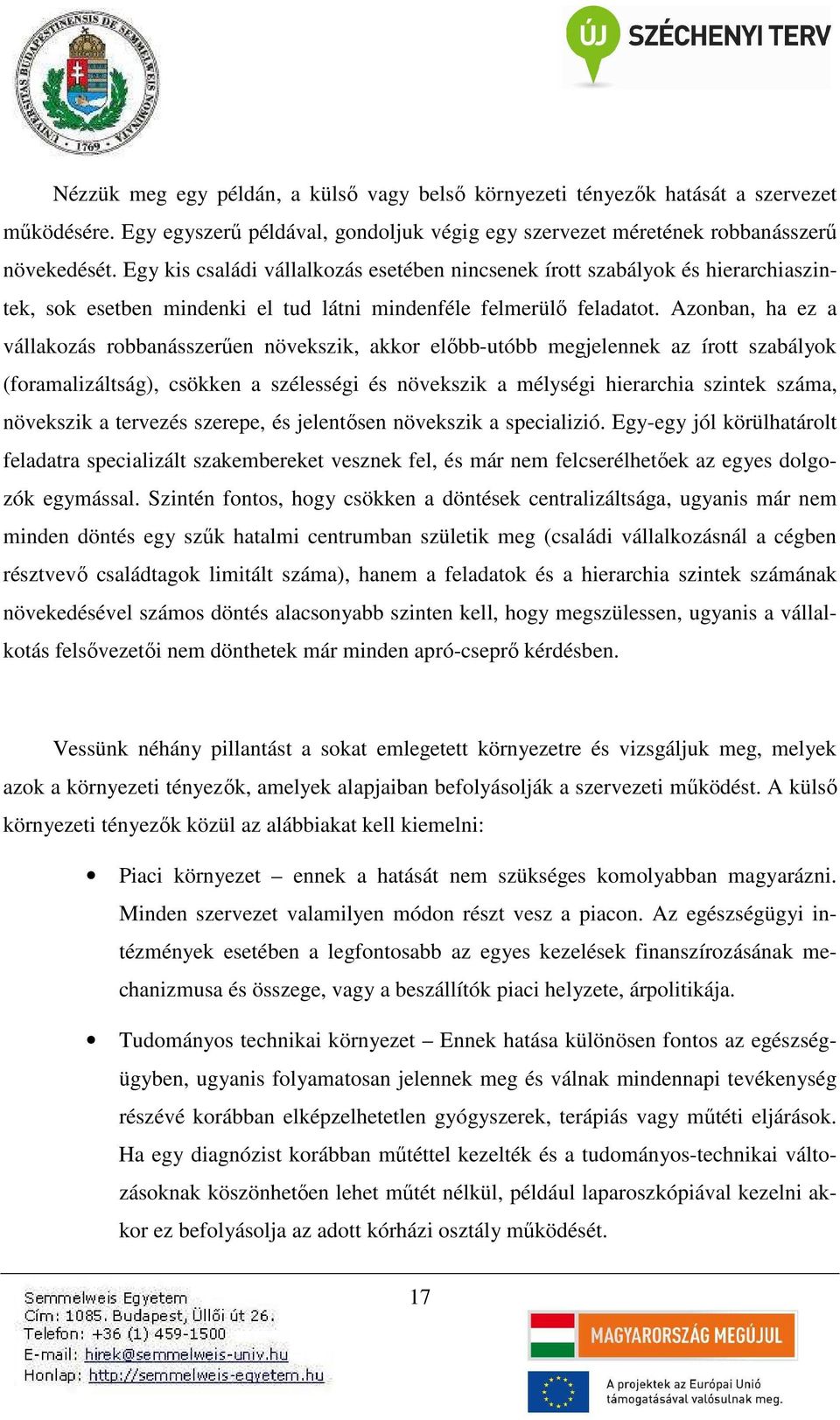 Azonban, ha ez a vállakozás robbanásszerűen növekszik, akkor előbb-utóbb megjelennek az írott szabályok (foramalizáltság), csökken a szélességi és növekszik a mélységi hierarchia szintek száma,