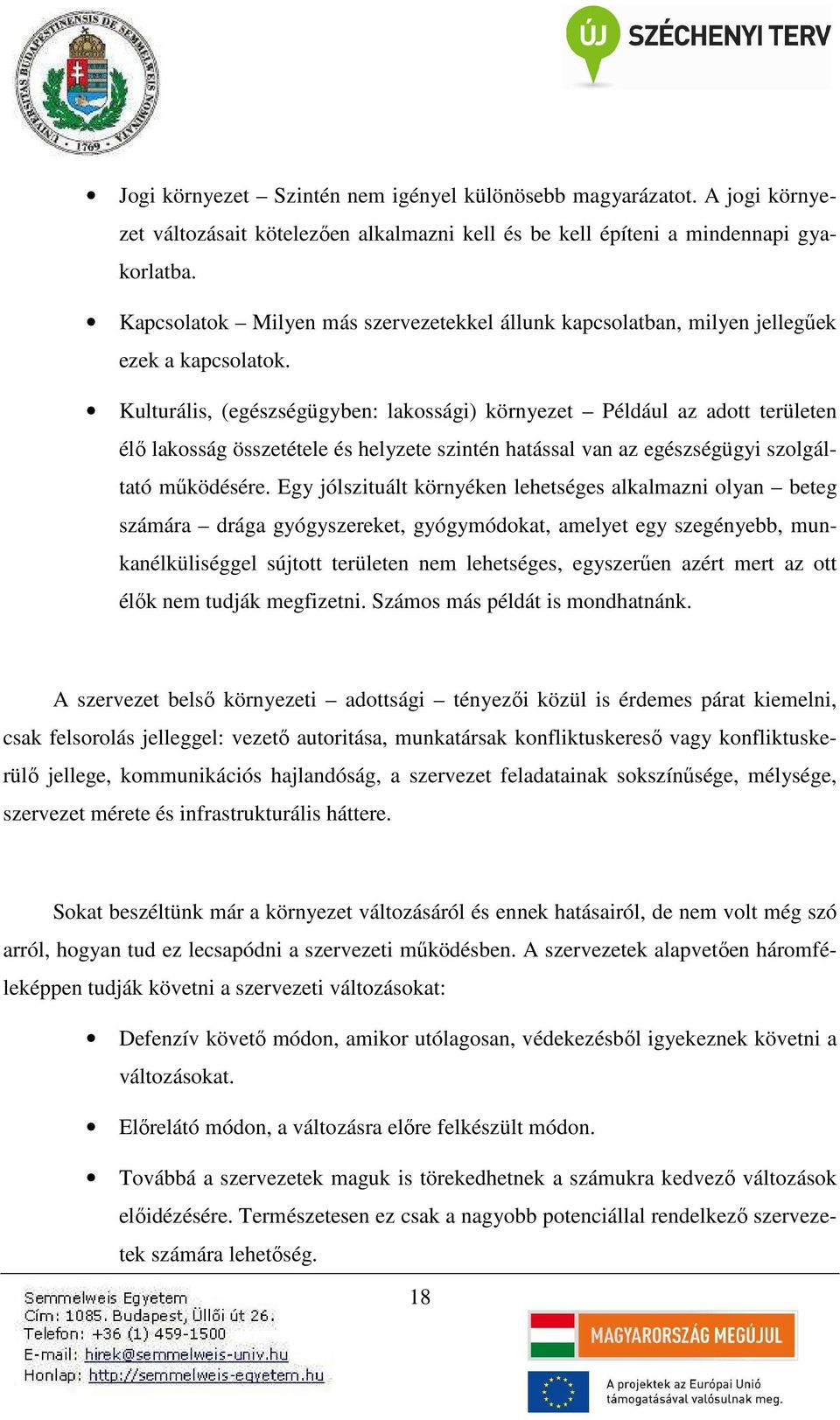 Kulturális, (egészségügyben: lakossági) környezet Például az adott területen élő lakosság összetétele és helyzete szintén hatással van az egészségügyi szolgáltató működésére.