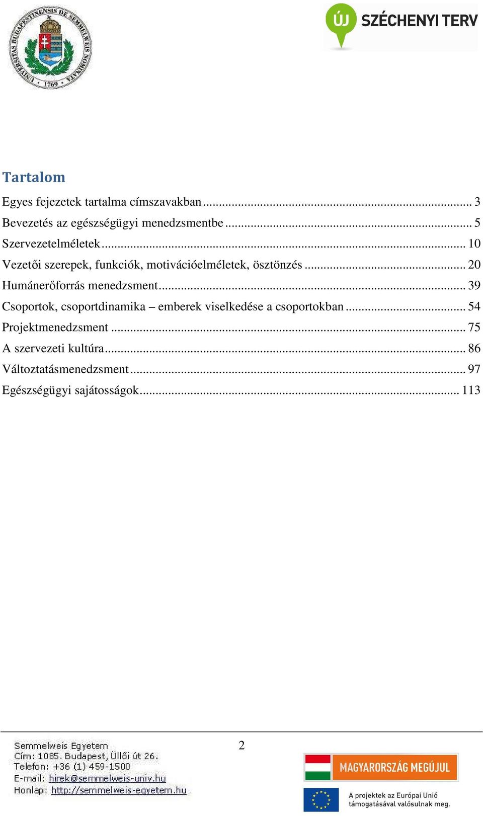 .. 20 Humánerőforrás menedzsment... 39 Csoportok, csoportdinamika emberek viselkedése a csoportokban.