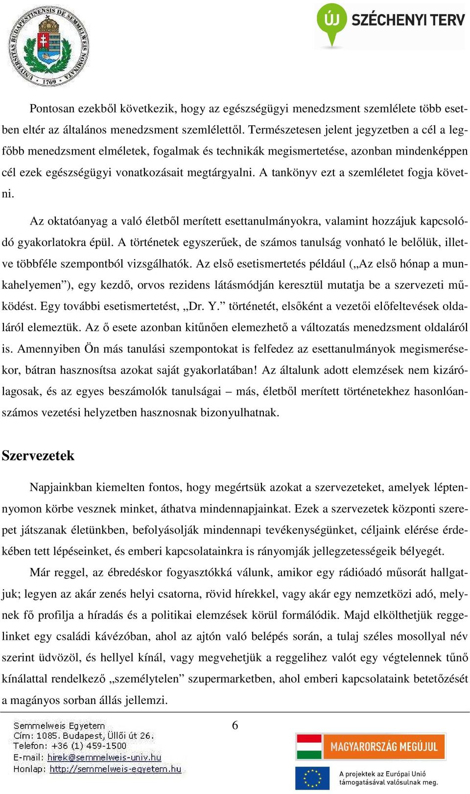 A tankönyv ezt a szemléletet fogja követni. Az oktatóanyag a való életből merített esettanulmányokra, valamint hozzájuk kapcsolódó gyakorlatokra épül.