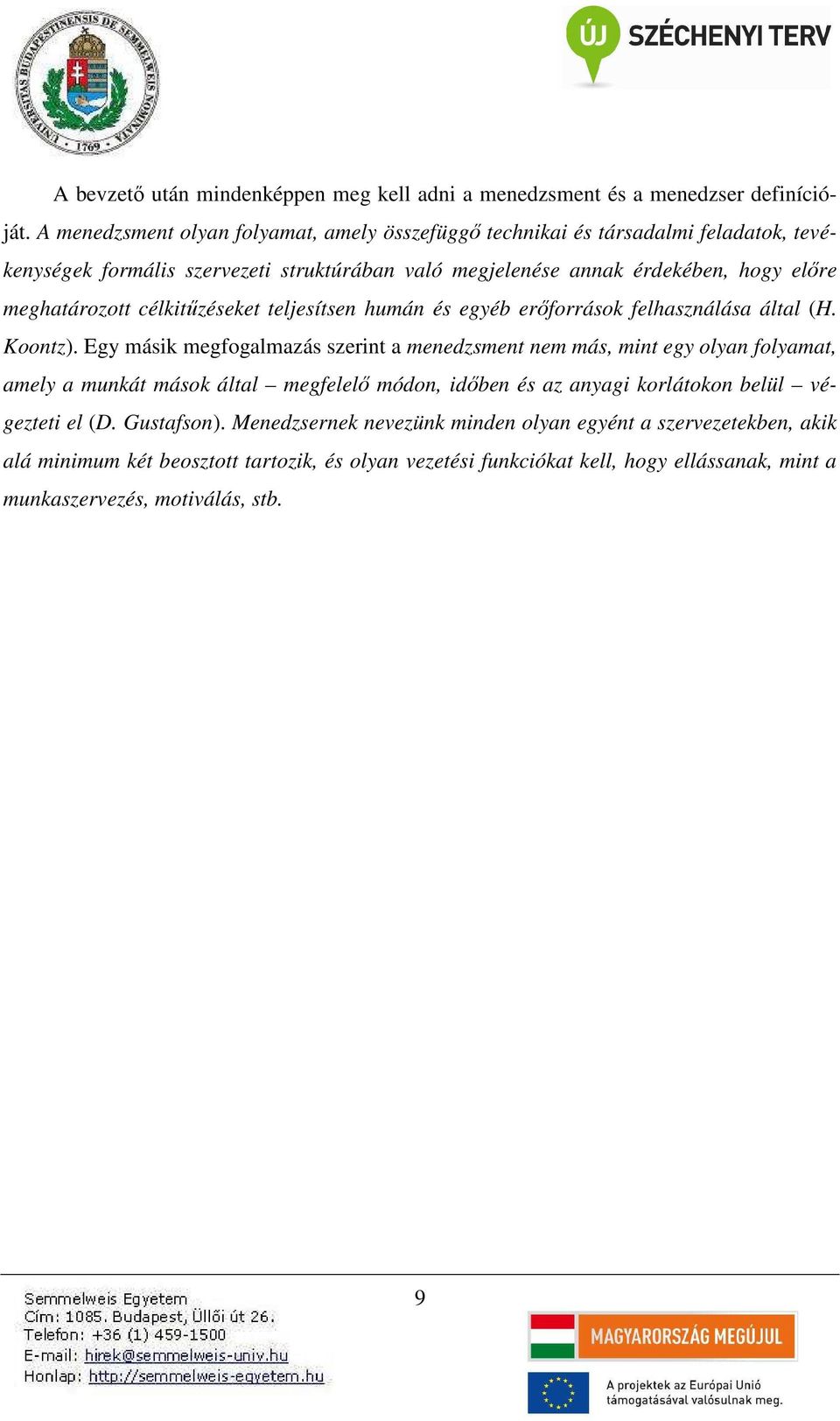 meghatározott célkitűzéseket teljesítsen humán és egyéb erőforrások felhasználása által (H. Koontz).