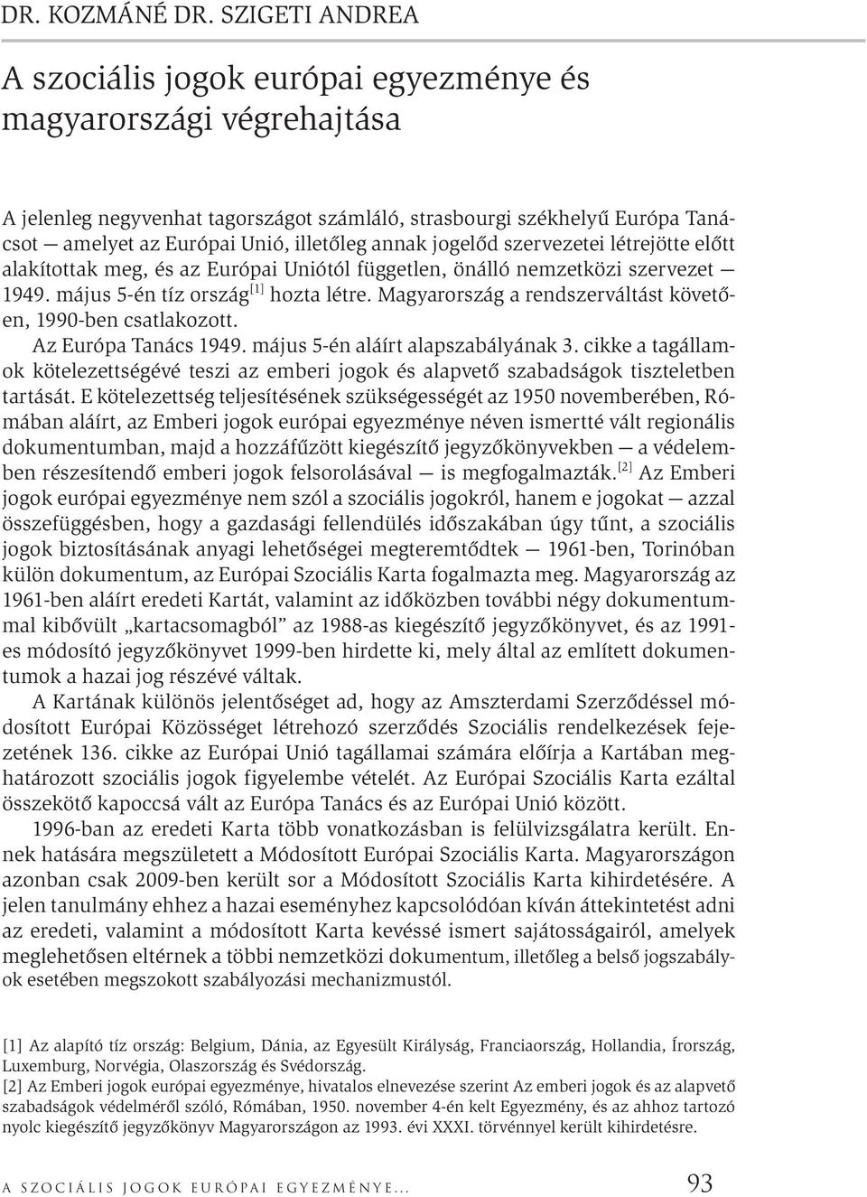 annak jogelőd szervezetei létrejötte előtt alakítottak meg, és az Európai Uniótól független, önálló nemzetközi szervezet 1949. május 5-én tíz ország [1] hozta létre.