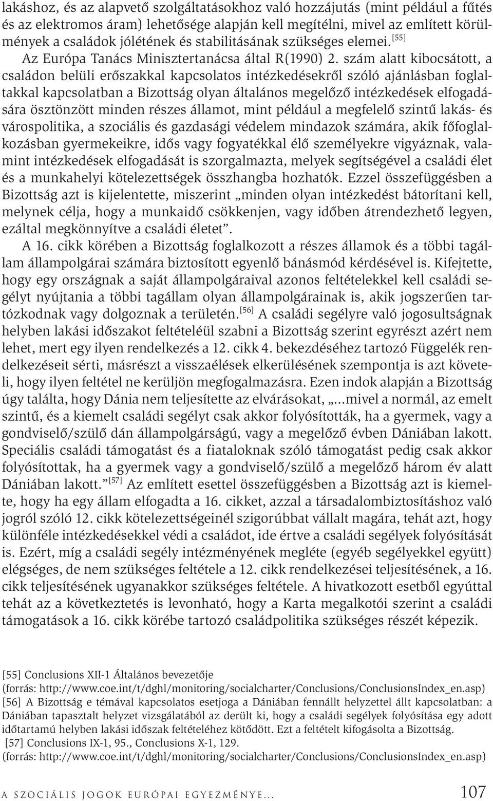 szám alatt kibocsátott, a családon belüli erőszakkal kapcsolatos intézkedésekről szóló ajánlásban foglaltakkal kapcsolatban a Bizottság olyan általános megelőző intézkedések elfogadására ösztönzött