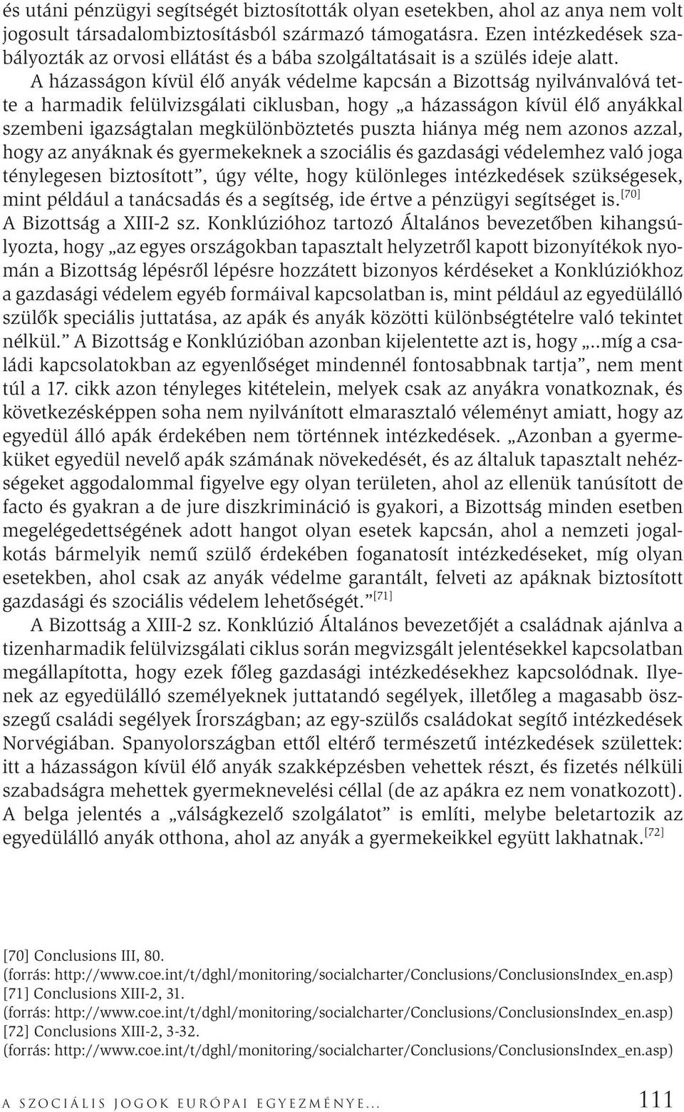 A házasságon kívül élő anyák védelme kapcsán a Bizottság nyilvánvalóvá tette a harmadik felülvizsgálati ciklusban, hogy a házasságon kívül élő anyákkal szembeni igazságtalan megkülönböztetés puszta