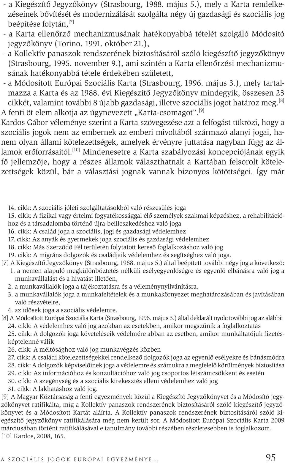 Módosító jegyzőkönyv (Torino, 1991. október 21.), - a Kollektív panaszok rendszerének biztosításáról szóló kiegészítő jegyzőkönyv (Strasbourg, 1995. november 9.