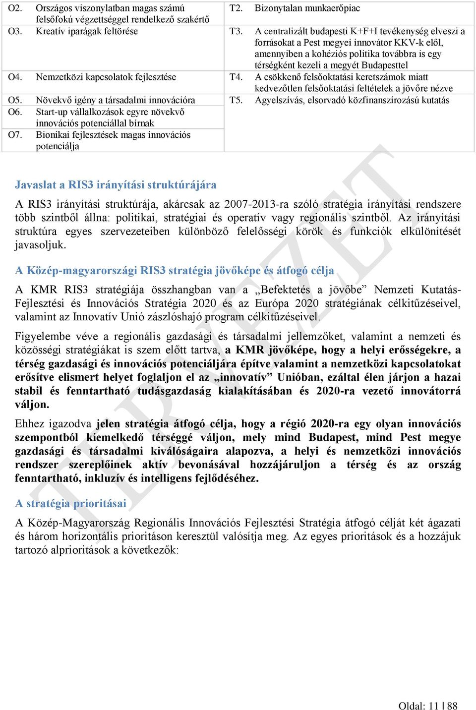 Nemzetközi kapcsolatok fejlesztése T4. A csökkenő felsőoktatási keretszámok miatt kedvezőtlen felsőoktatási feltételek a jövőre nézve O5. Növekvő igény a társadalmi innovációra T5.