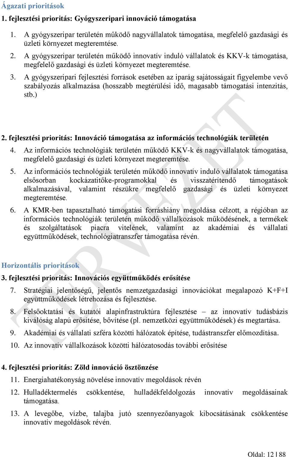 A gyógyszeripari fejlesztési források esetében az iparág sajátosságait figyelembe vevő szabályozás alkalmazása (hosszabb megtérülési idő, magasabb támogatási intenzitás, stb.) 2.