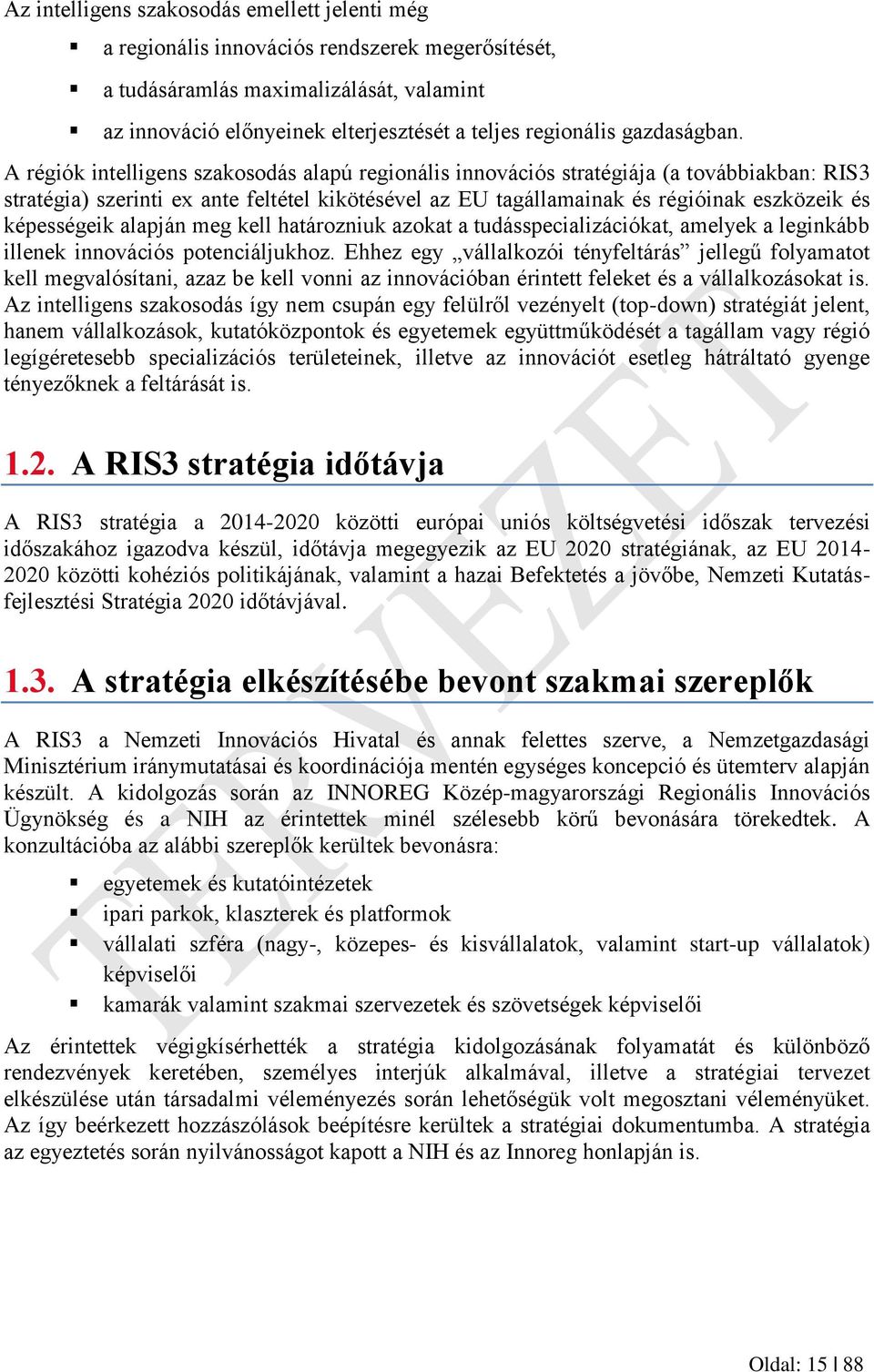 A régiók intelligens szakosodás alapú regionális innovációs stratégiája (a továbbiakban: RIS3 stratégia) szerinti ex ante feltétel kikötésével az EU tagállamainak és régióinak eszközeik és