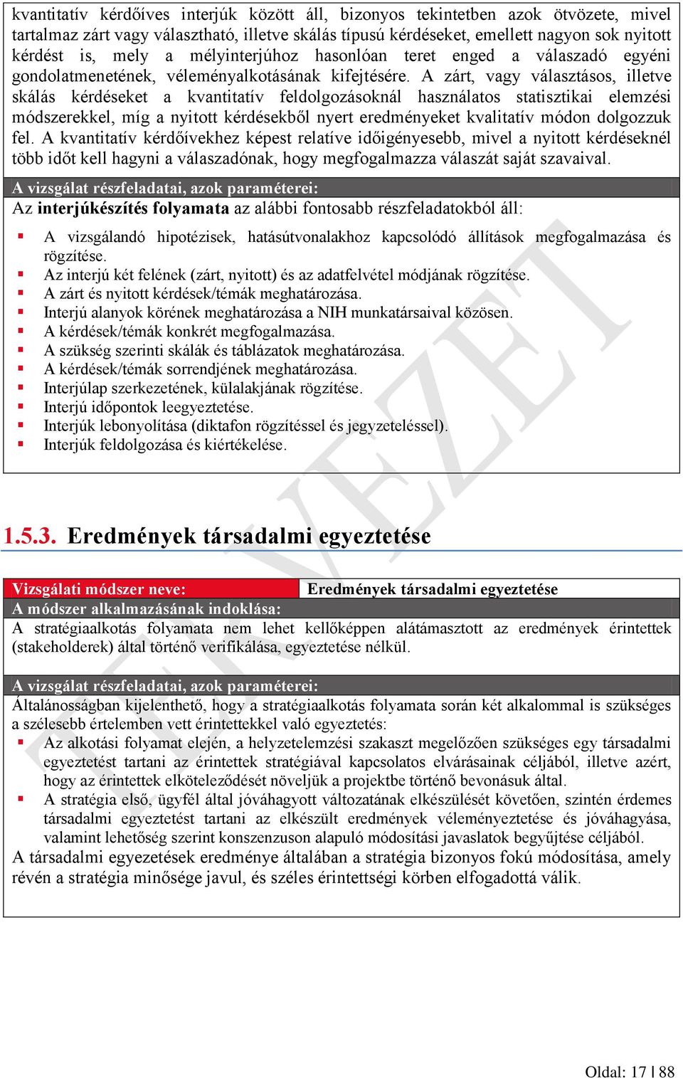 A zárt, vagy választásos, illetve skálás kérdéseket a kvantitatív feldolgozásoknál használatos statisztikai elemzési módszerekkel, míg a nyitott kérdésekből nyert eredményeket kvalitatív módon