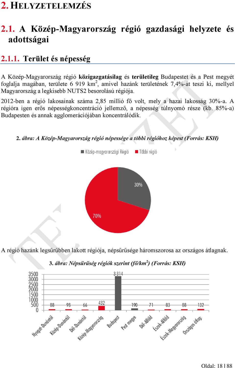 1. Terület és népesség A Közép-Magyarország régió közigazgatásilag és területileg Budapestet és a Pest megyét foglalja magában, területe 6 919 km 2, amivel hazánk területének 7,4%-át teszi ki,