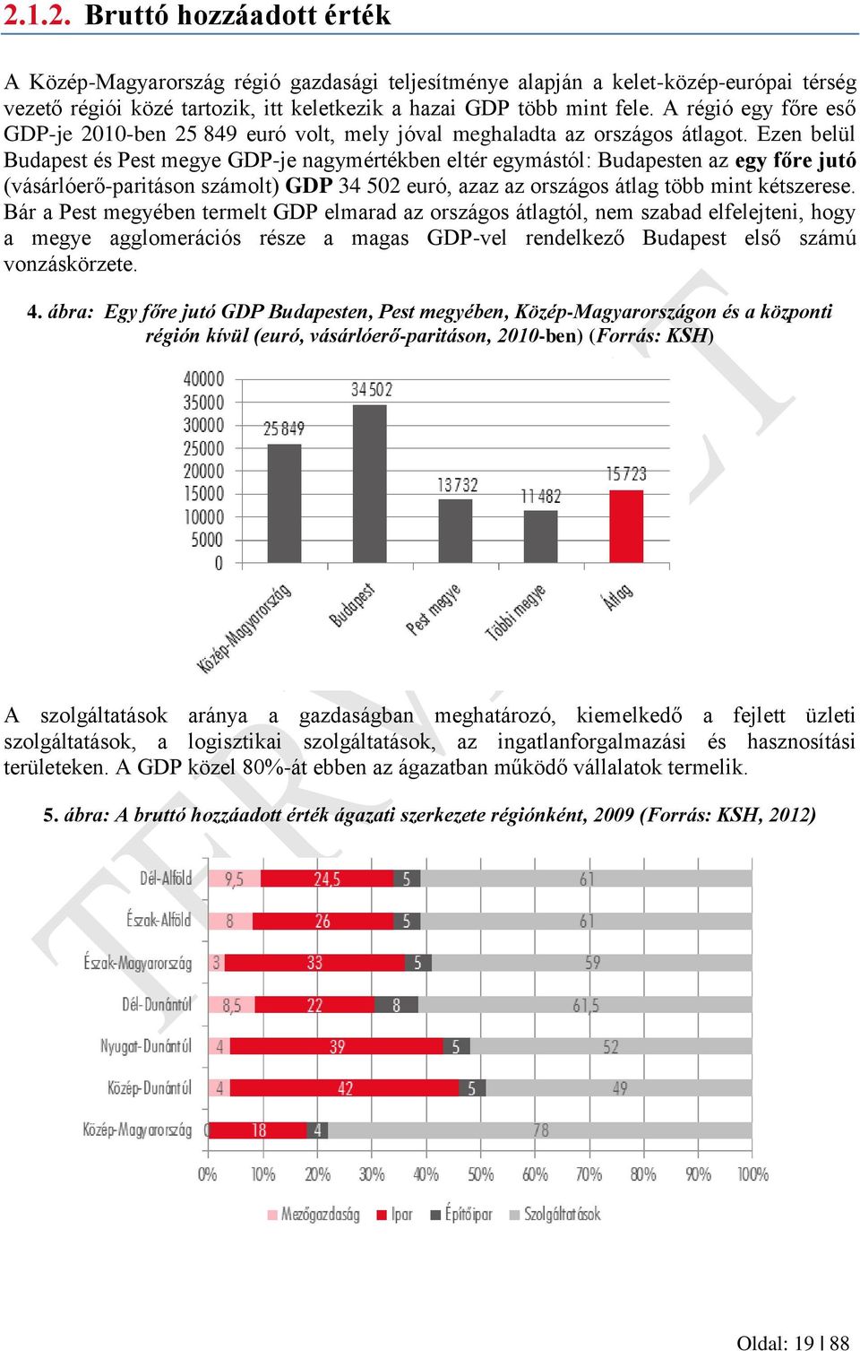 Ezen belül Budapest és Pest megye GDP-je nagymértékben eltér egymástól: Budapesten az egy főre jutó (vásárlóerő-paritáson számolt) GDP 34 502 euró, azaz az országos átlag több mint kétszerese.