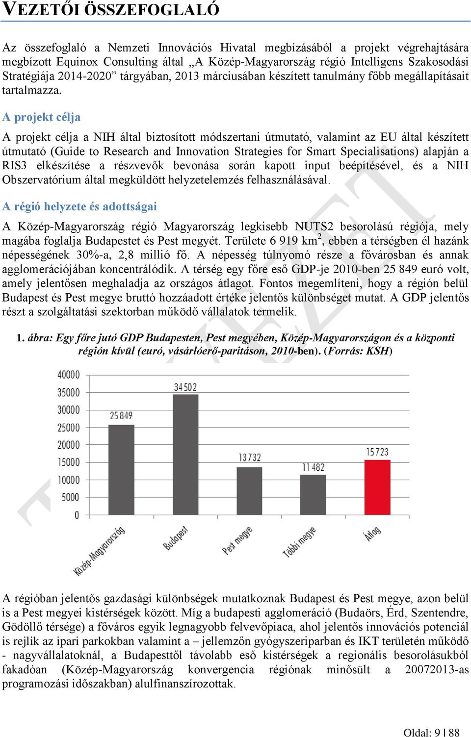 A projekt célja A projekt célja a NIH által biztosított módszertani útmutató, valamint az EU által készített útmutató (Guide to Research and Innovation Strategies for Smart Specialisations) alapján a