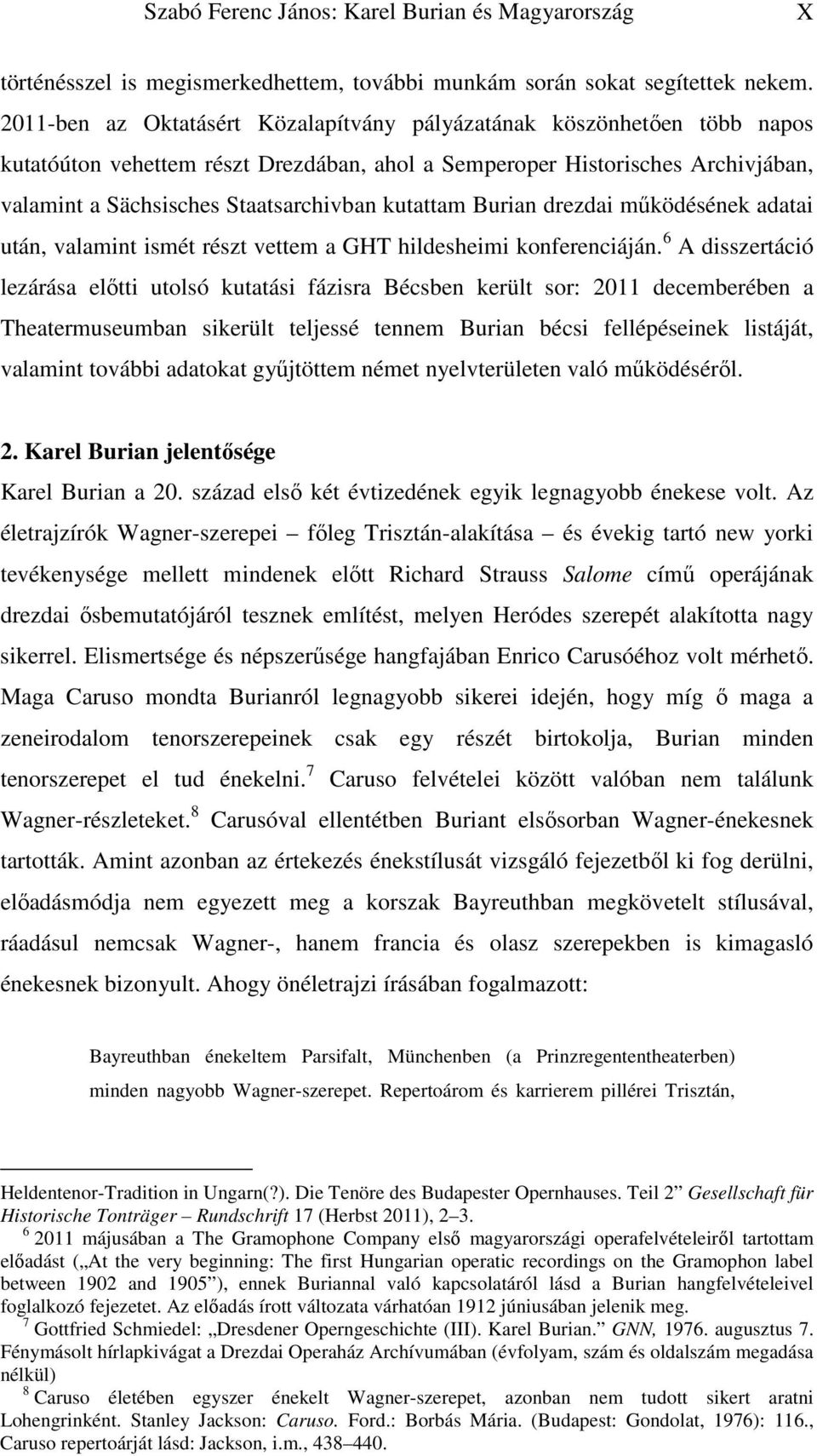 kutattam Burian drezdai működésének adatai után, valamint ismét részt vettem a GHT hildesheimi konferenciáján.