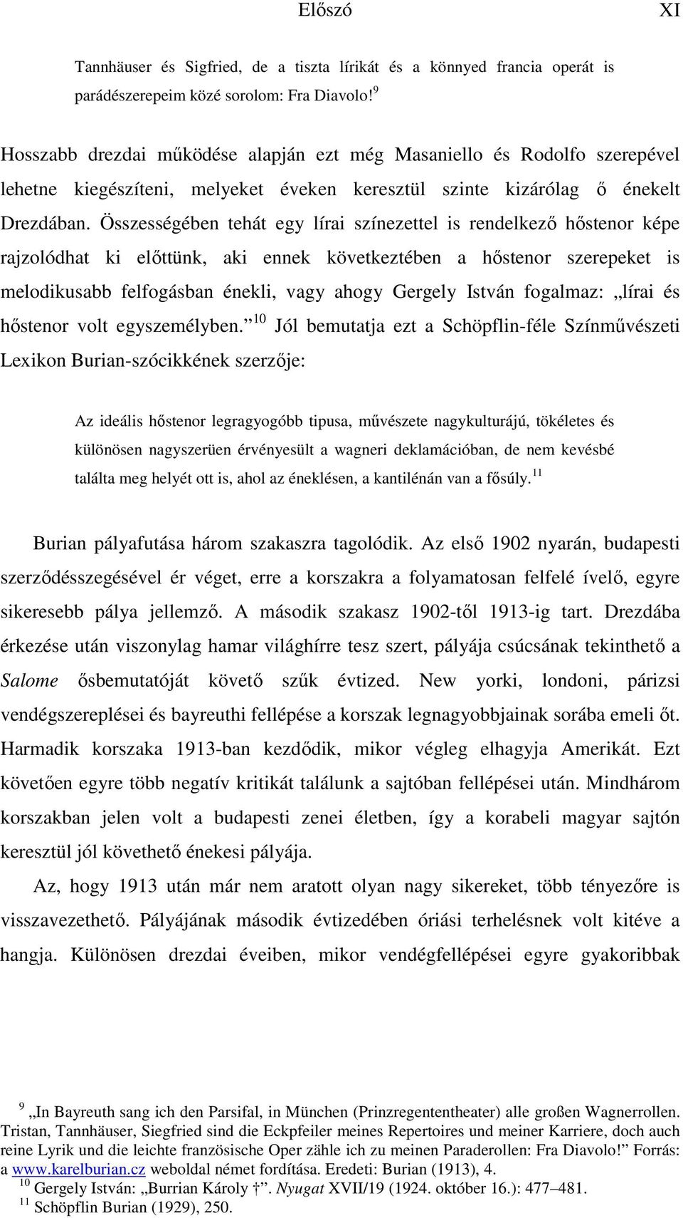 Összességében tehát egy lírai színezettel is rendelkező hőstenor képe rajzolódhat ki előttünk, aki ennek következtében a hőstenor szerepeket is melodikusabb felfogásban énekli, vagy ahogy Gergely