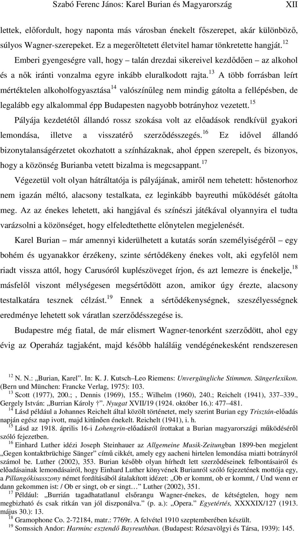 13 A több forrásban leírt mértéktelen alkoholfogyasztása 14 valószínűleg nem mindig gátolta a fellépésben, de legalább egy alkalommal épp Budapesten nagyobb botrányhoz vezetett.