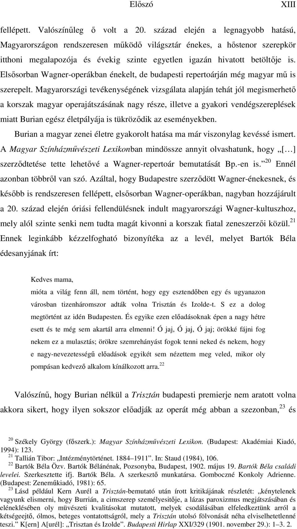 Elsősorban Wagner-operákban énekelt, de budapesti repertoárján még magyar mű is szerepelt.