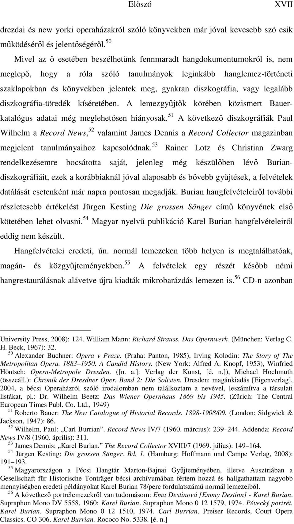 diszkográfia, vagy legalább diszkográfia-töredék kíséretében. A lemezgyűjtők körében közismert Bauerkatalógus adatai még meglehetősen hiányosak.