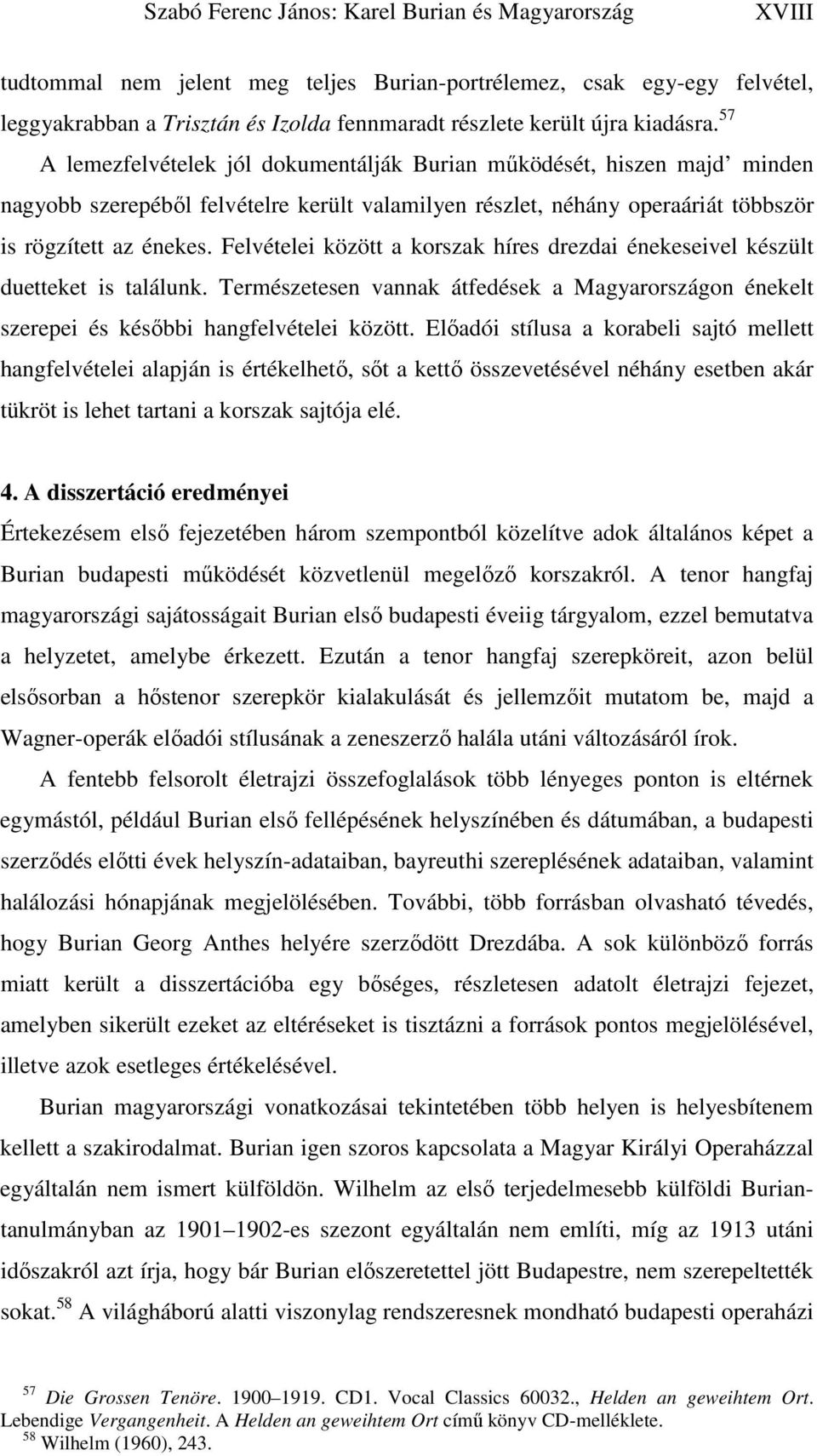 Felvételei között a korszak híres drezdai énekeseivel készült duetteket is találunk. Természetesen vannak átfedések a Magyarországon énekelt szerepei és későbbi hangfelvételei között.