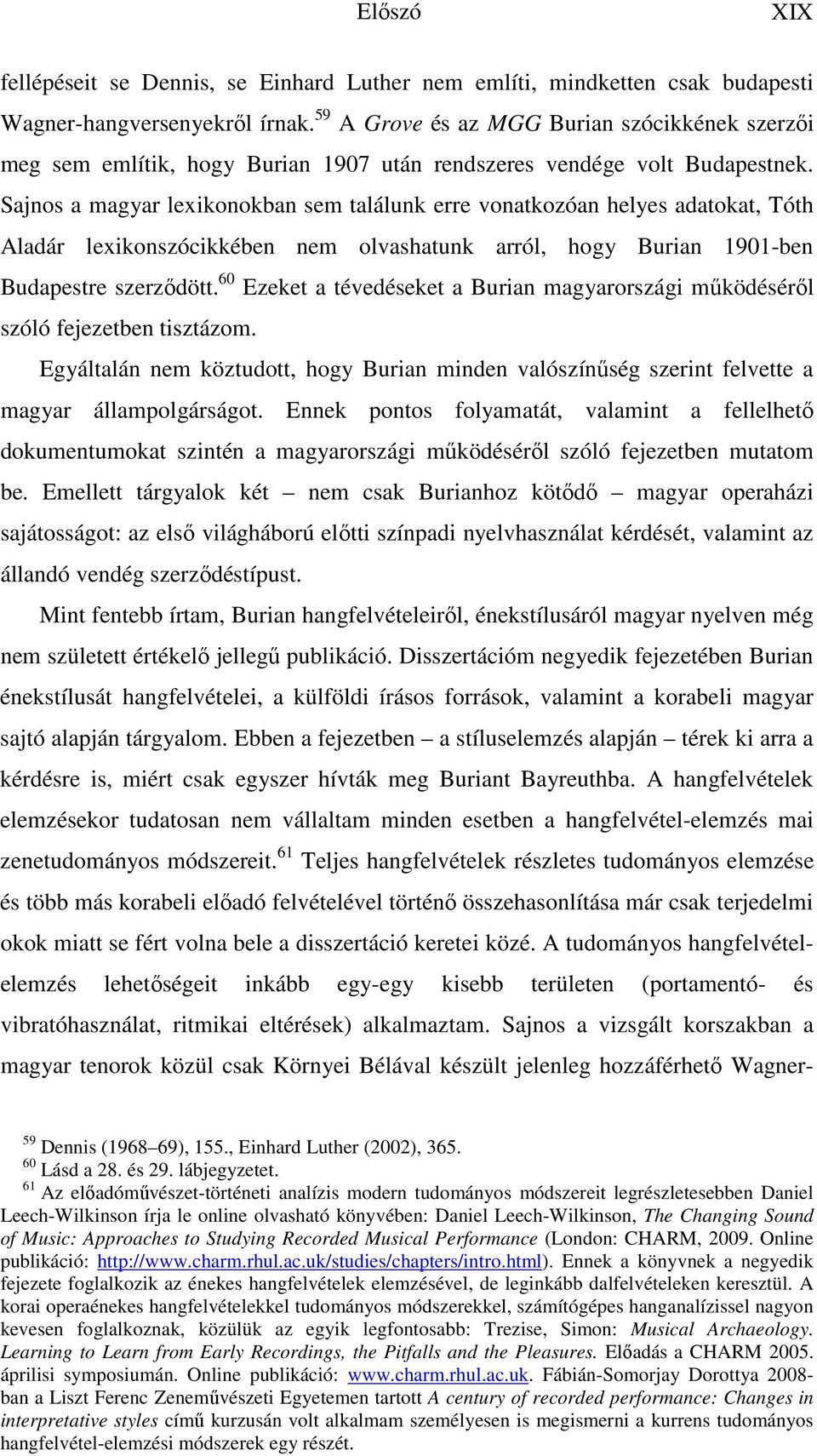 Sajnos a magyar lexikonokban sem találunk erre vonatkozóan helyes adatokat, Tóth Aladár lexikonszócikkében nem olvashatunk arról, hogy Burian 1901-ben Budapestre szerződött.