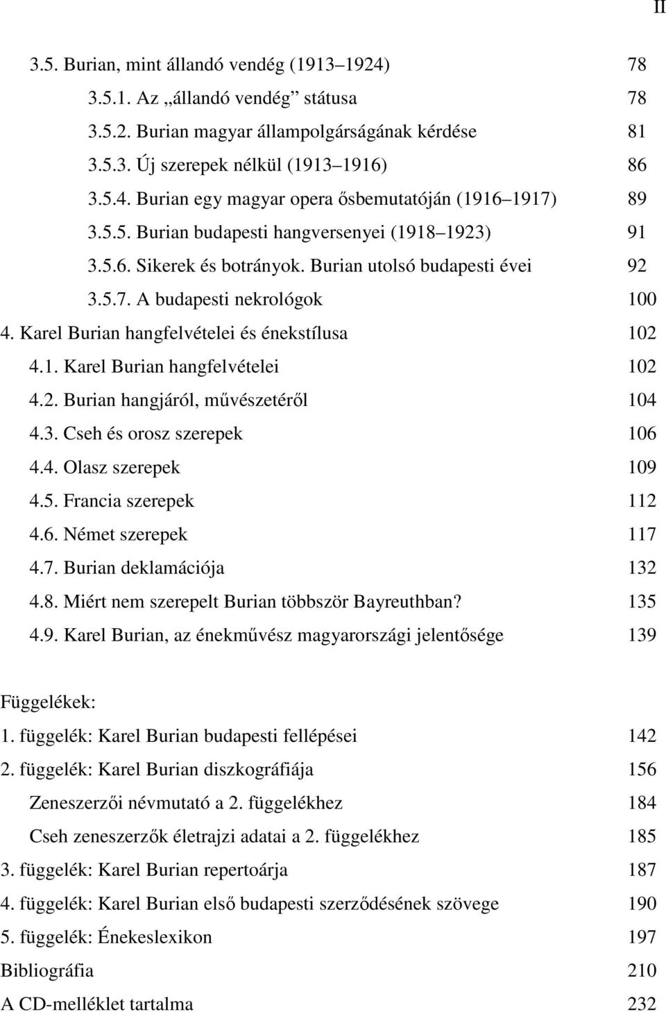 2. Burian hangjáról, művészetéről 104 4.3. Cseh és orosz szerepek 106 4.4. Olasz szerepek 109 4.5. Francia szerepek 112 4.6. Német szerepek 117 4.7. Burian deklamációja 132 4.8.